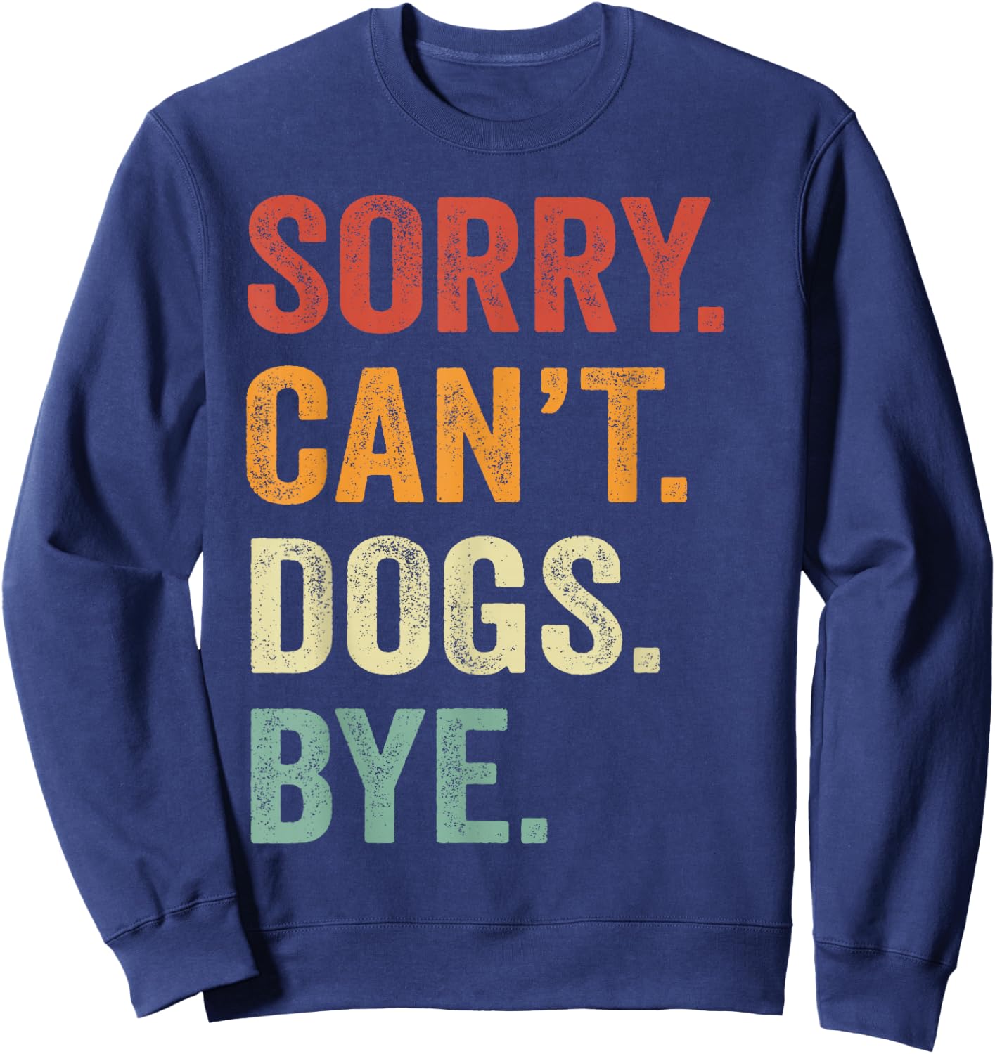 Sorry Can't Dogs Bye Funny Dog Best Friends Sweatshirt - Sweatshirt | Navy