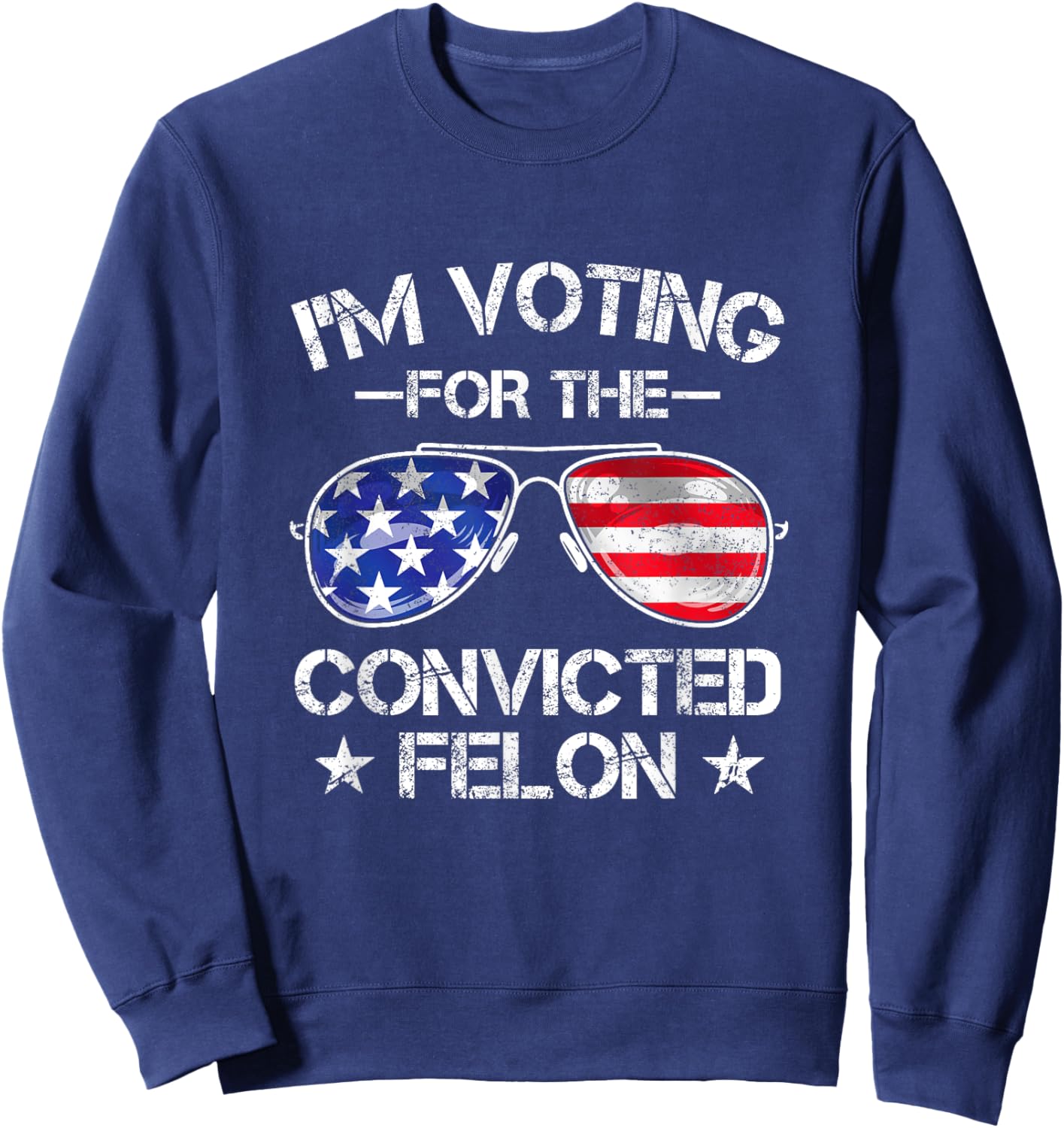 Trump 2024 Convicted Felon, I'm Voting Convicted Felon 2024 Sweatshirt - Sweatshirt | Navy
