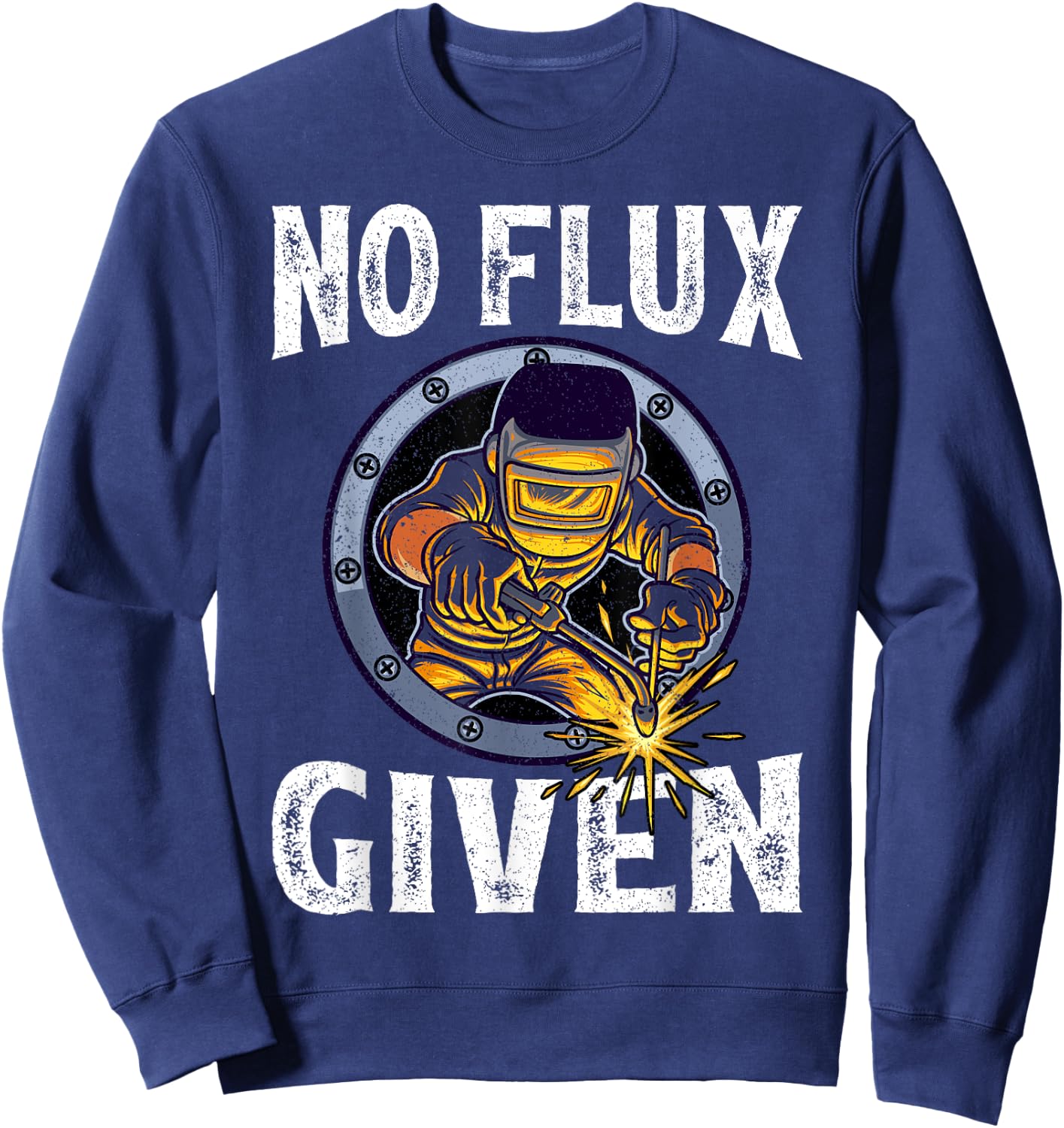 No Flux Given - Funny Welder Shirt For Welding Dads Sweatshirt - Sweatshirt | Navy