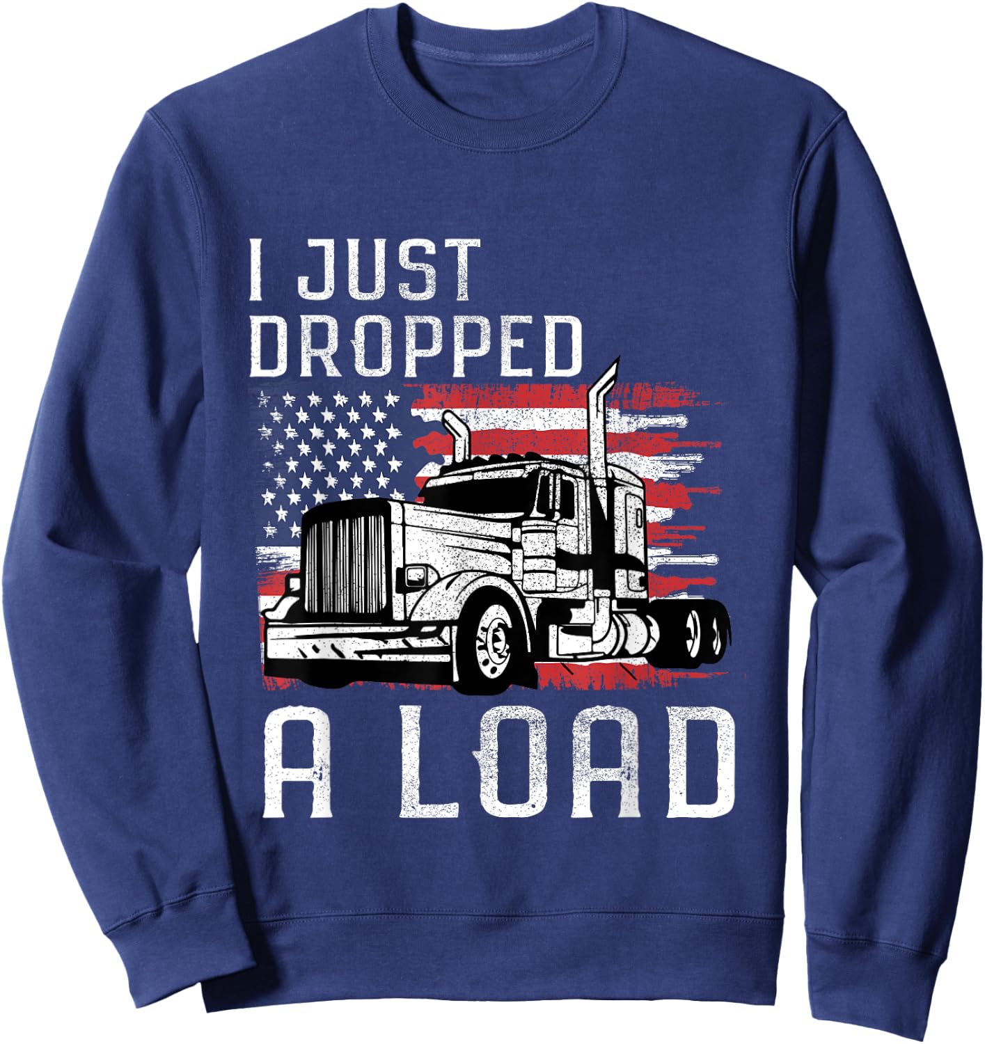 Fun Trucker Truck Driver Funny I just dropped a Load Sweatshirt - Sweatshirt | Navy