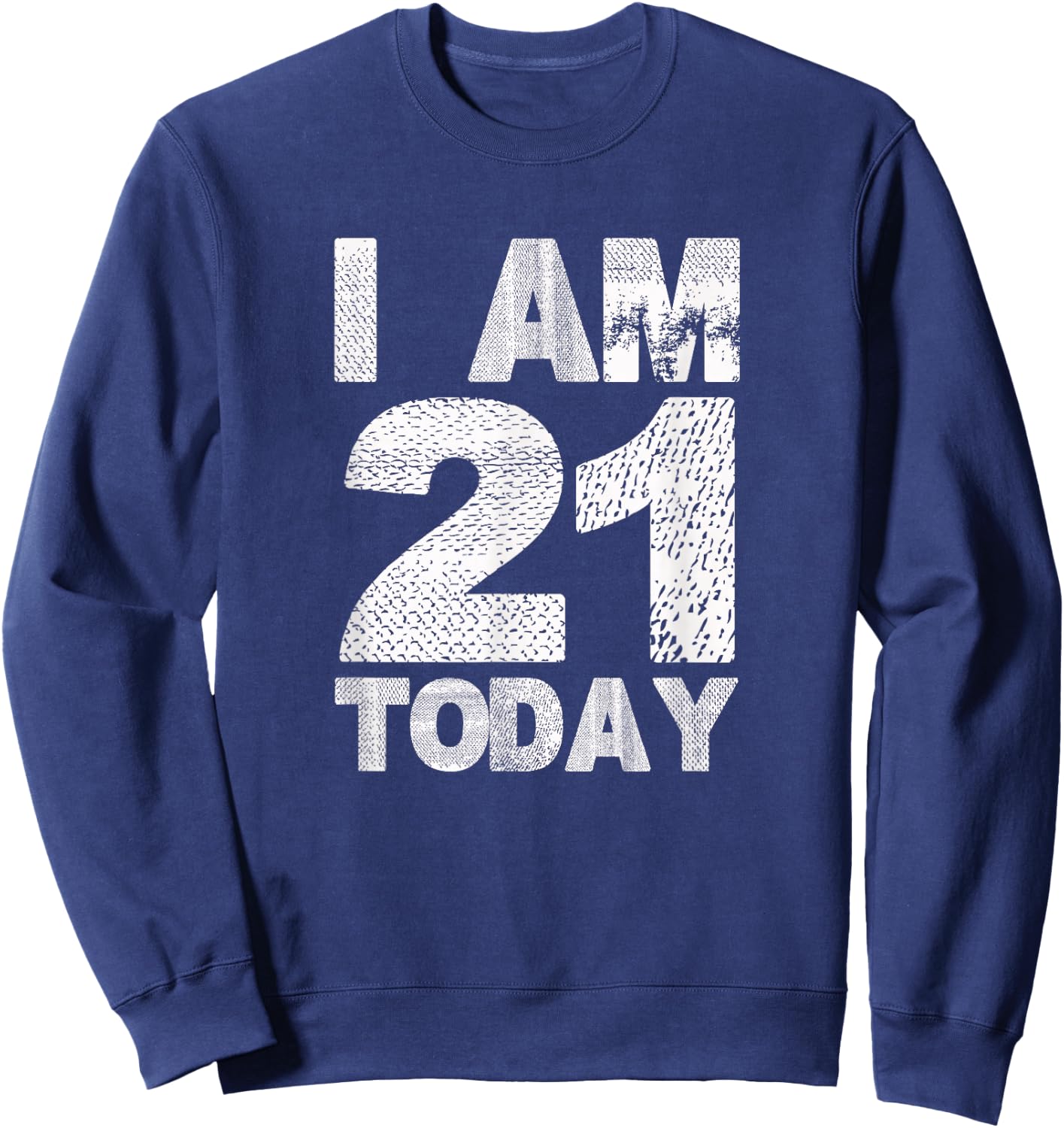 I am 21 Today | Funny 21st Birthday turning 21 years old Sweatshirt - Sweatshirt | Navy