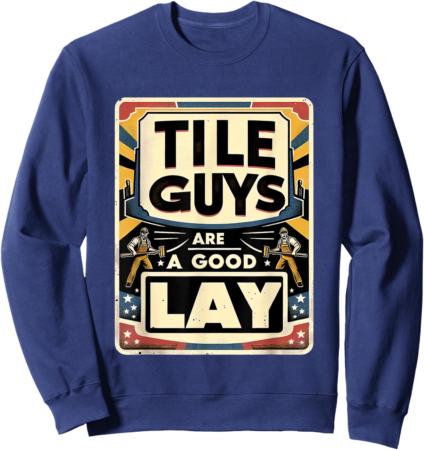 Tile Guys Are A Good Lay Sweatshirt - Sweatshirt | Navy