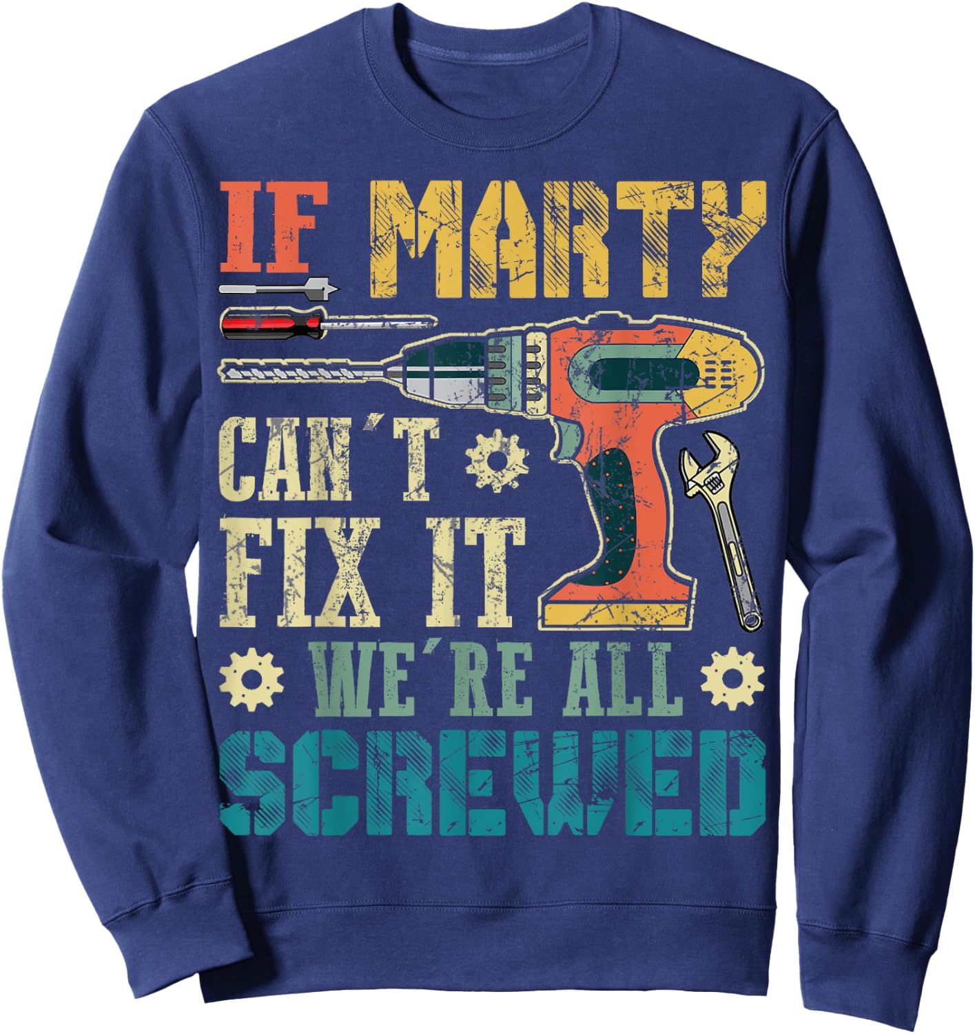 If Marty Can't Fix it We're All Screwed Funny Fathers Gift Sweatshirt - Sweatshirt | Navy