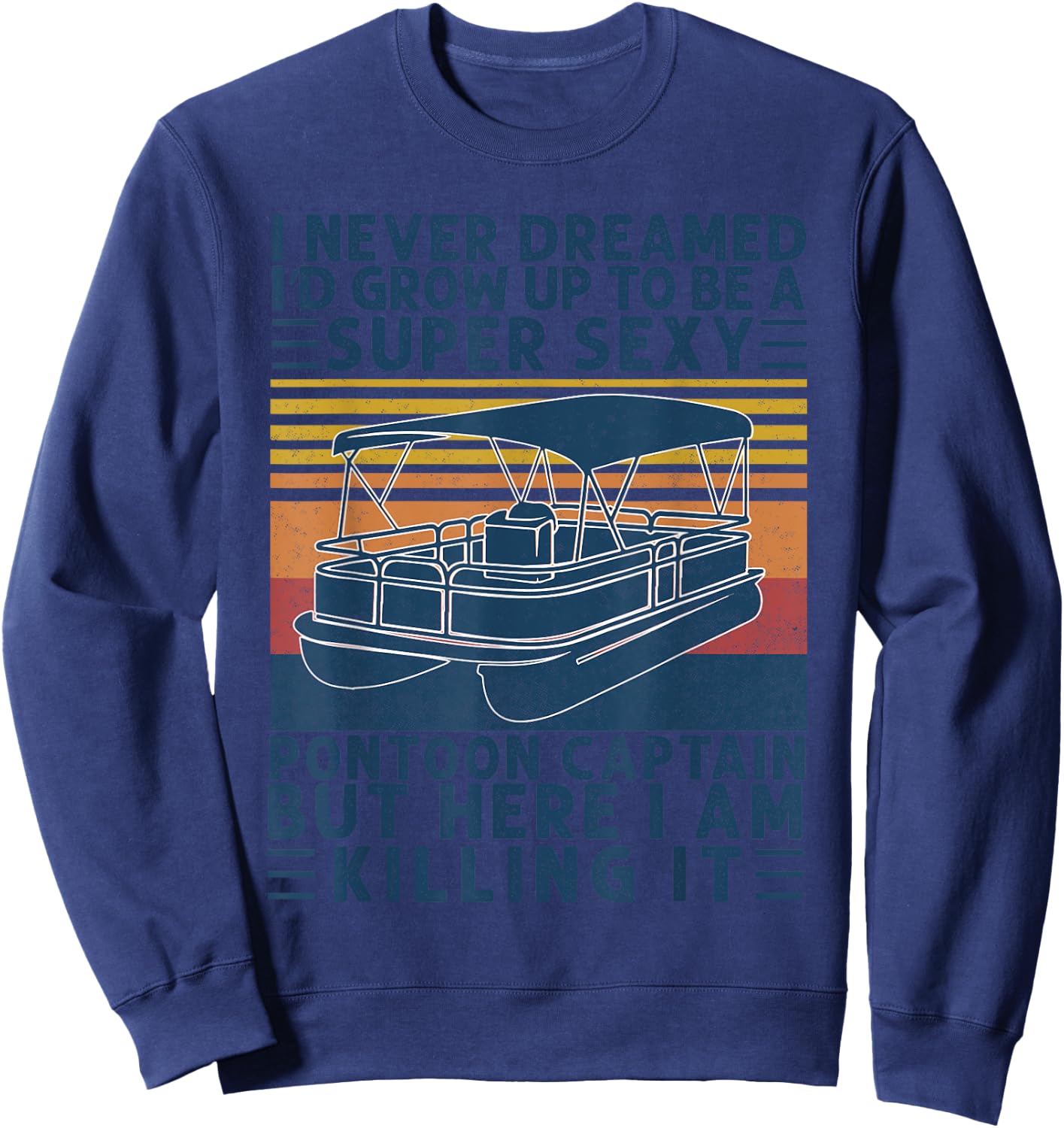 I Never Dreamed I'd Grow Up to be Super Sexy Pontoon Captain Sweatshirt - Sweatshirt | Navy