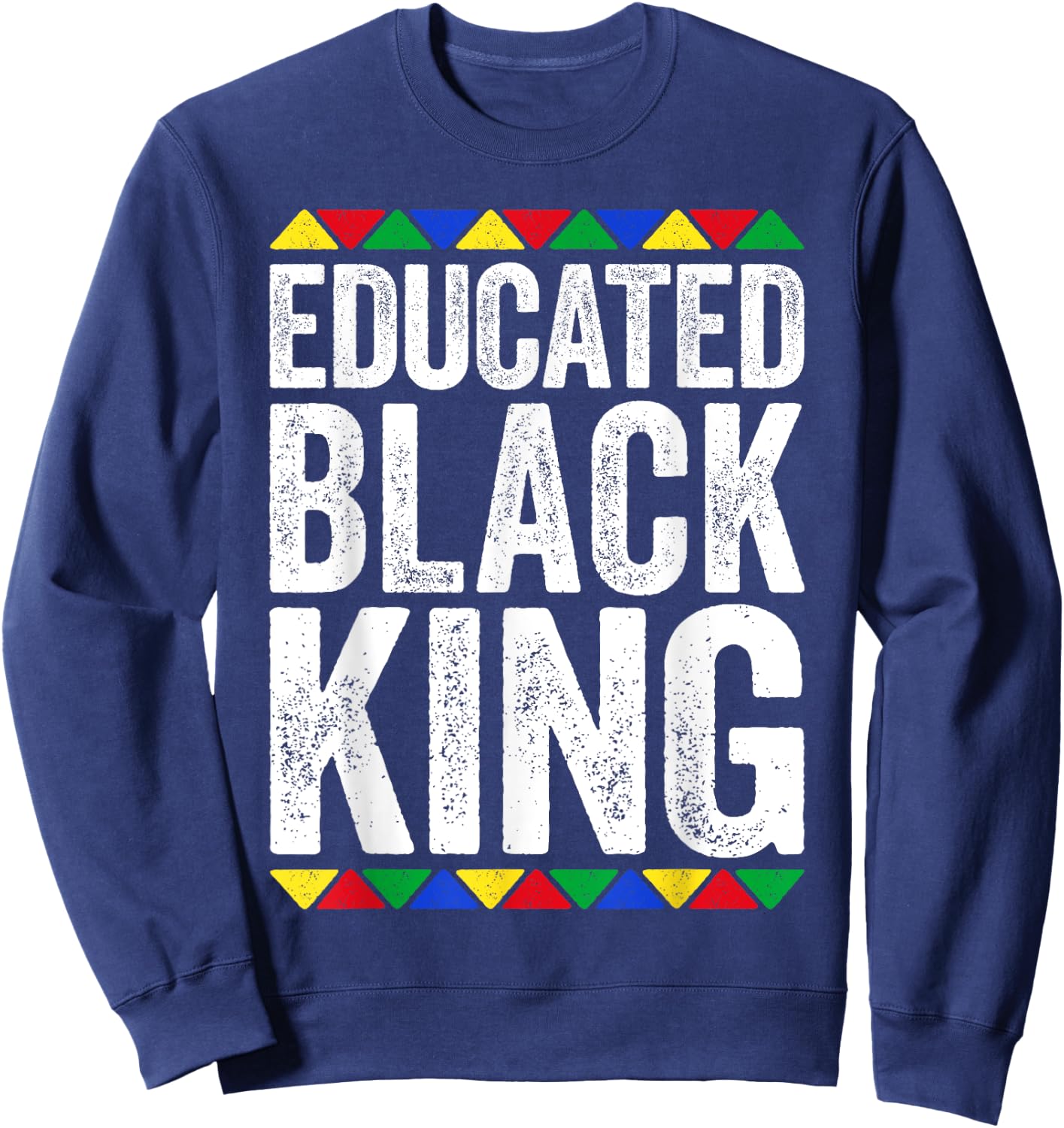 Educated Black King Shirt Black History Month Sweatshirt - Sweatshirt | Navy