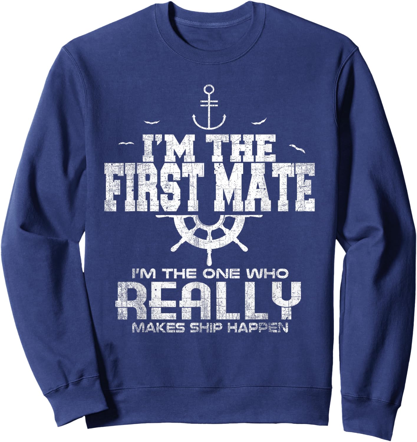 I'm the First Mate I Make Ship Happen Funny Sailing Sweatshirt - Sweatshirt | Navy