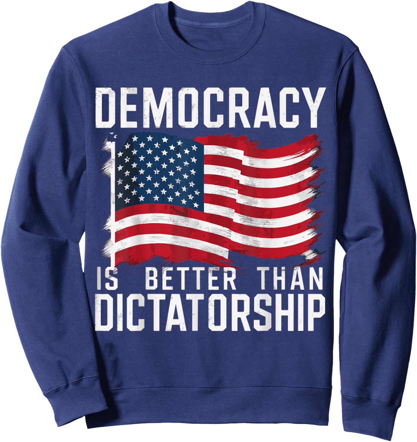 Democracy Is Better Than Dictatorship Sweatshirt - Sweatshirt | Navy