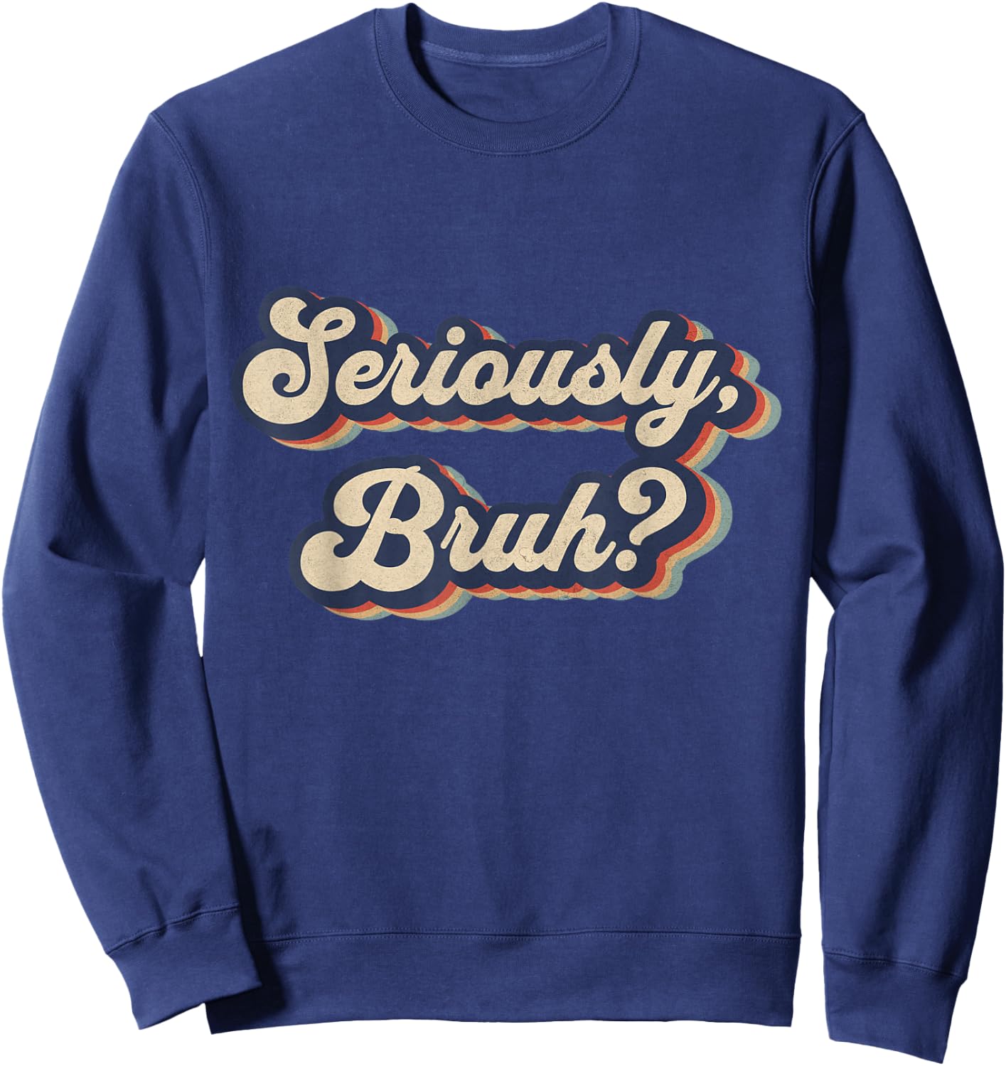 Seriously, Bruh Funny Saying Slang Meme Retro Design Sweatshirt - Sweatshirt | Navy
