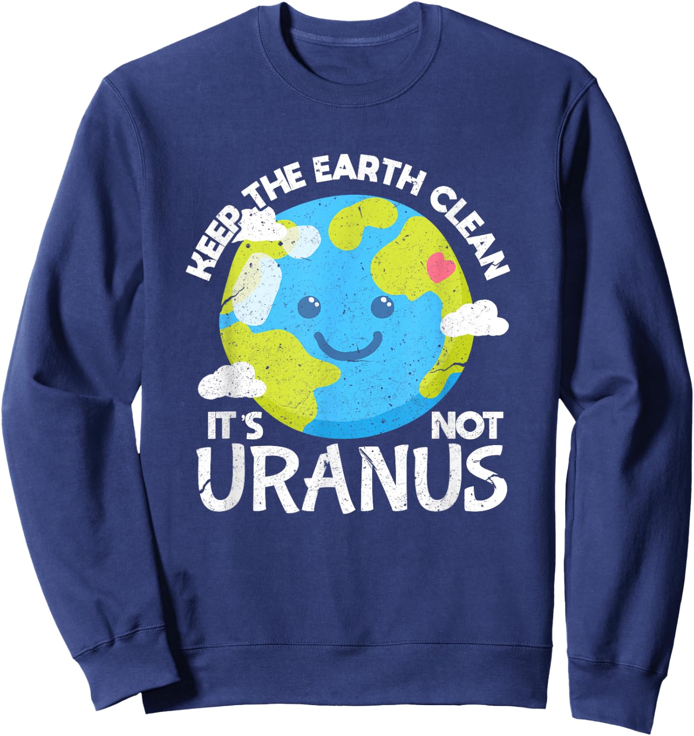 Keep The Earth Clean It's Not Uranus Funny Earth Day Sweatshirt - Sweatshirt | Navy
