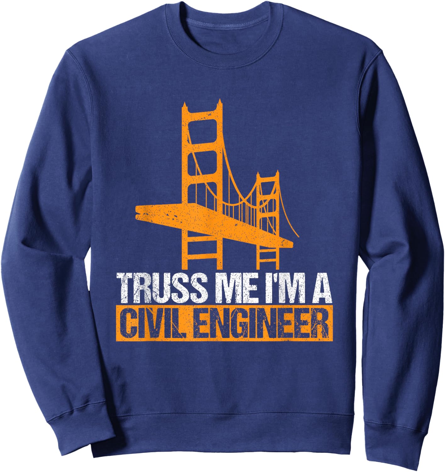 Truss Me I'm A Civil Engineer Engineering Bridge Design Sweatshirt - Sweatshirt | Navy
