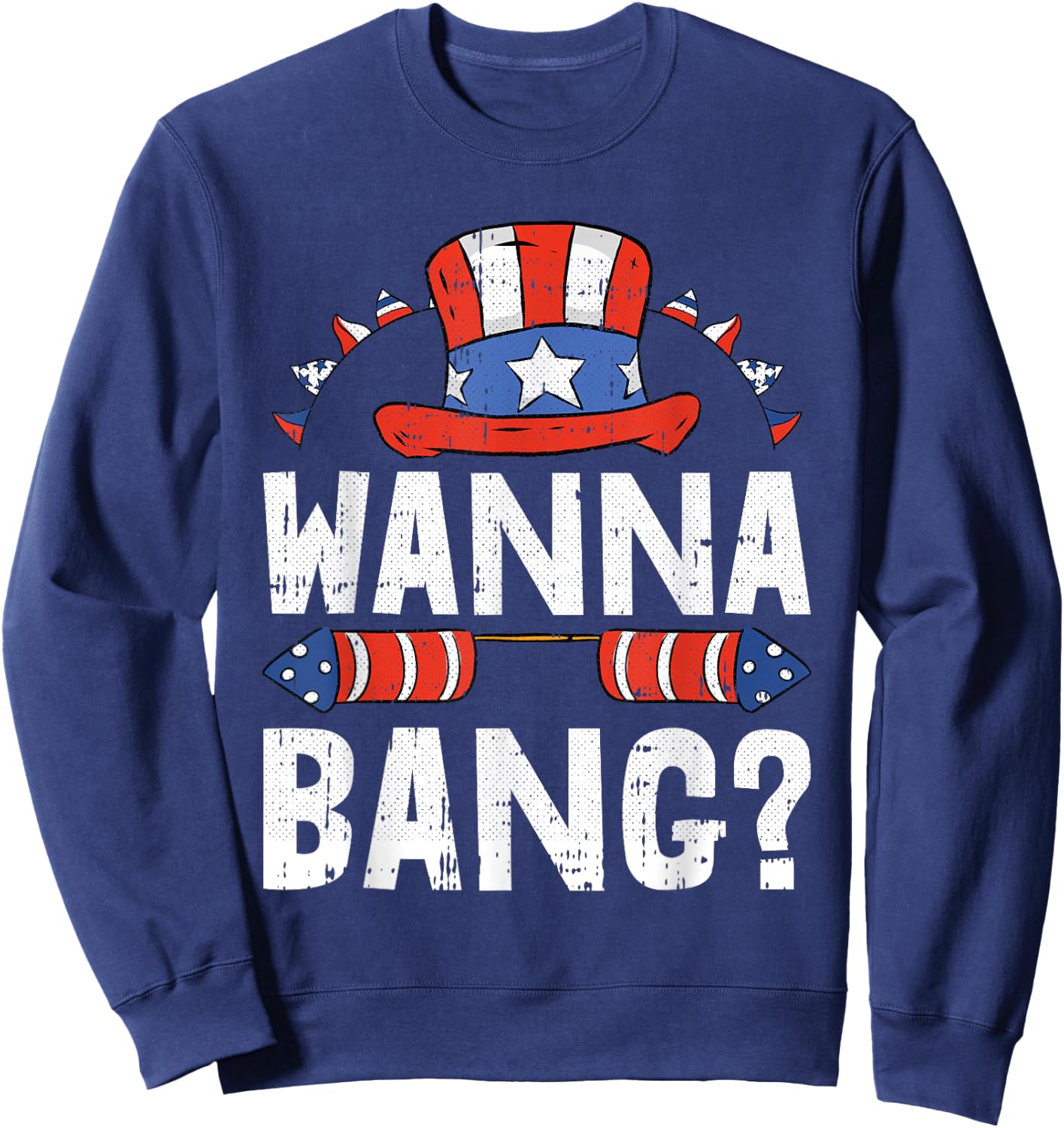 Wanna Bang 4th Of July Funny Fireworks Patriotic American Sweatshirt - Sweatshirt | Navy