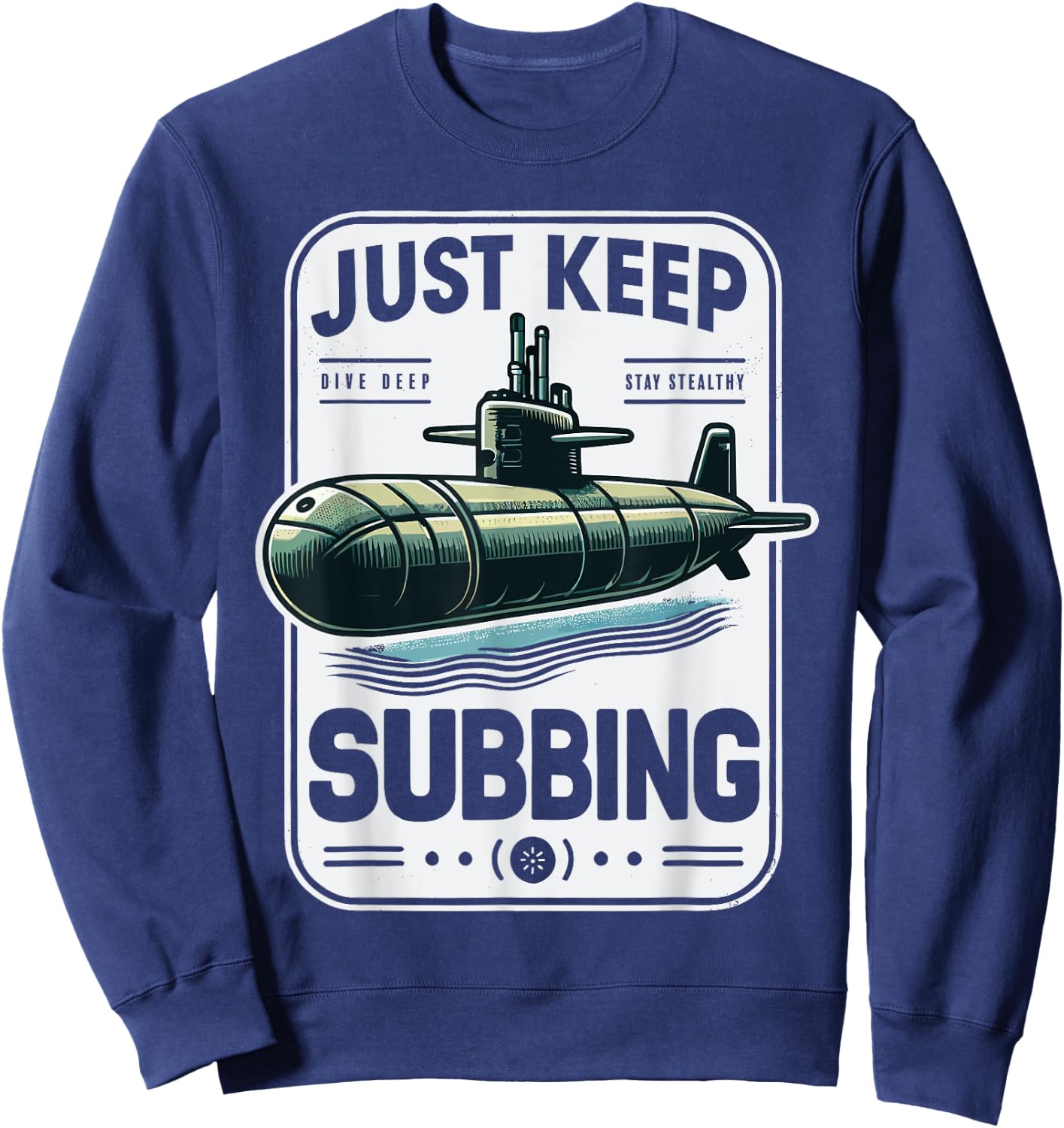 Submariner Quote Just Keep Subbing Stealth U-Boat Submarine Sweatshirt - Sweatshirt | Navy
