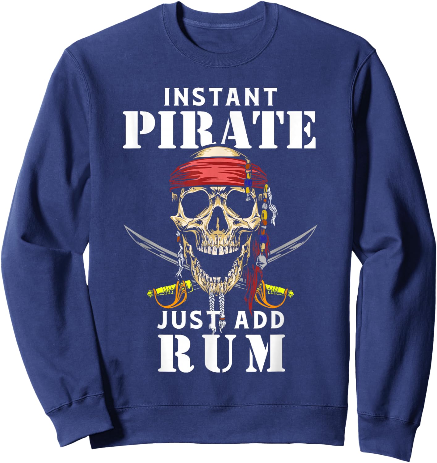 Instant Pirate Just Add Rum Shirt Funny Rum Lover Sweatshirt - Sweatshirt | Navy