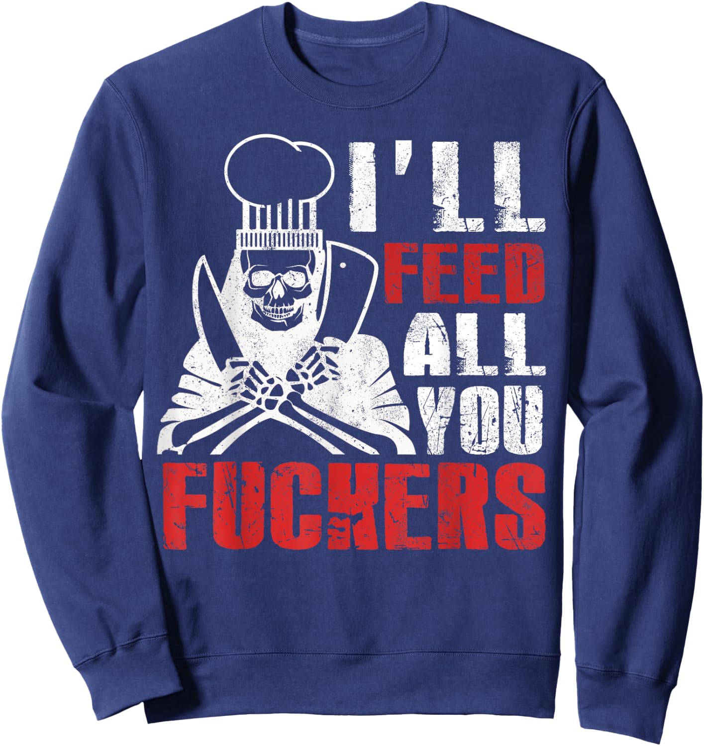 I'll Feed All You Fuckers Shirt Funny Cooking Chef Sweatshirt - Sweatshirt | Navy
