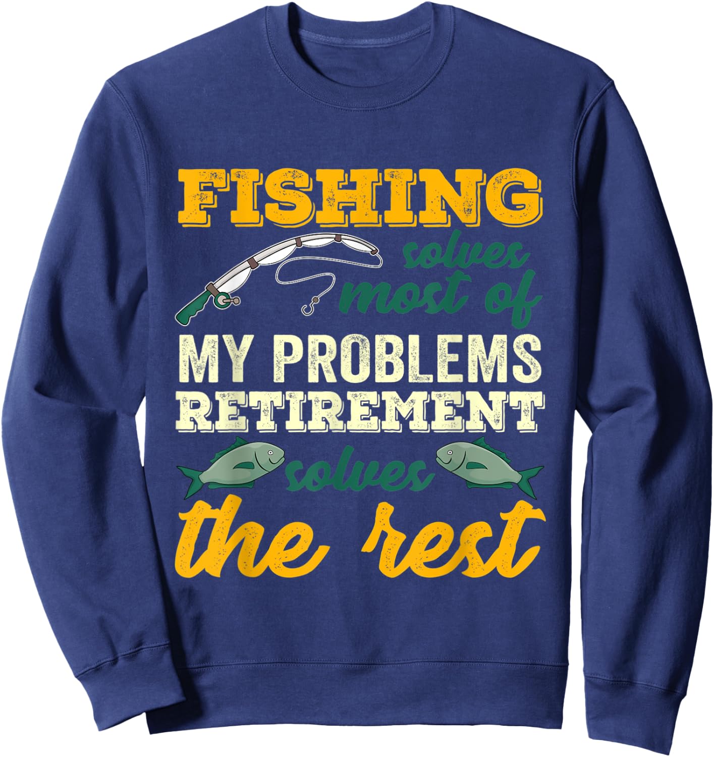 Fishing Solves Most Of My Problems Funny Retirement Fishing Sweatshirt - Sweatshirt | Navy