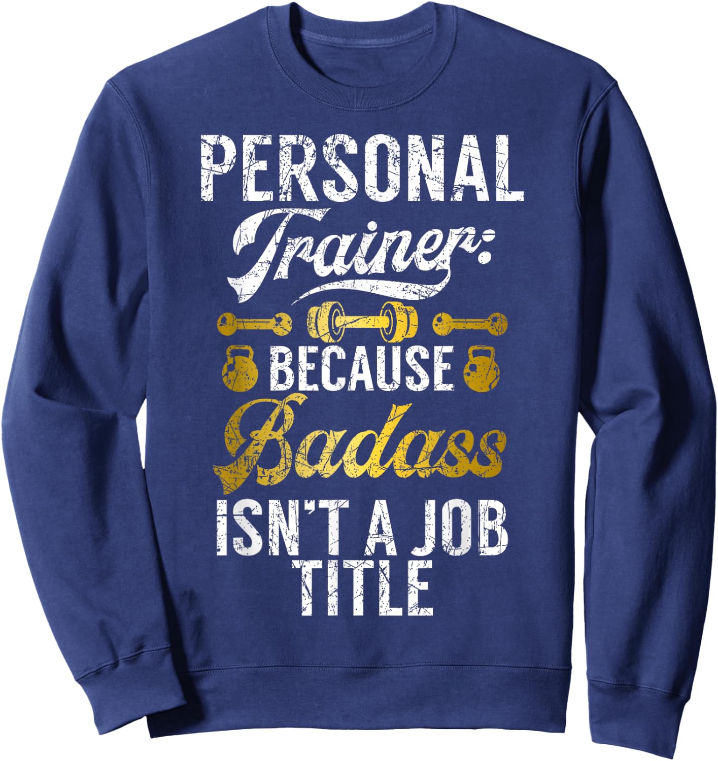 Because Badass isnt a Job Title Personal Trainer Sweatshirt - Sweatshirt | Navy