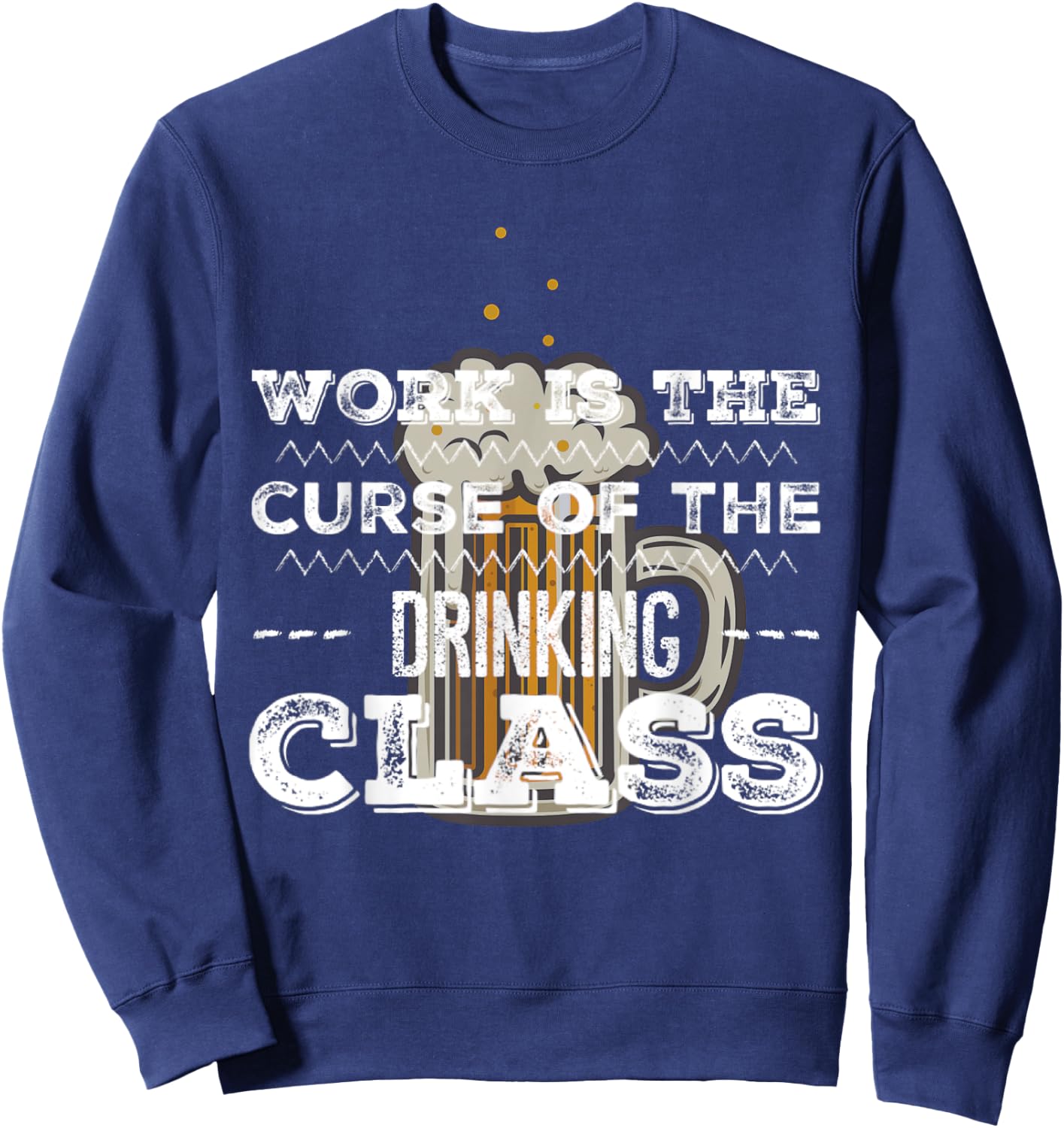 Work is the Curse of the Beer Drinking Class Sweatshirt - Sweatshirt | Navy
