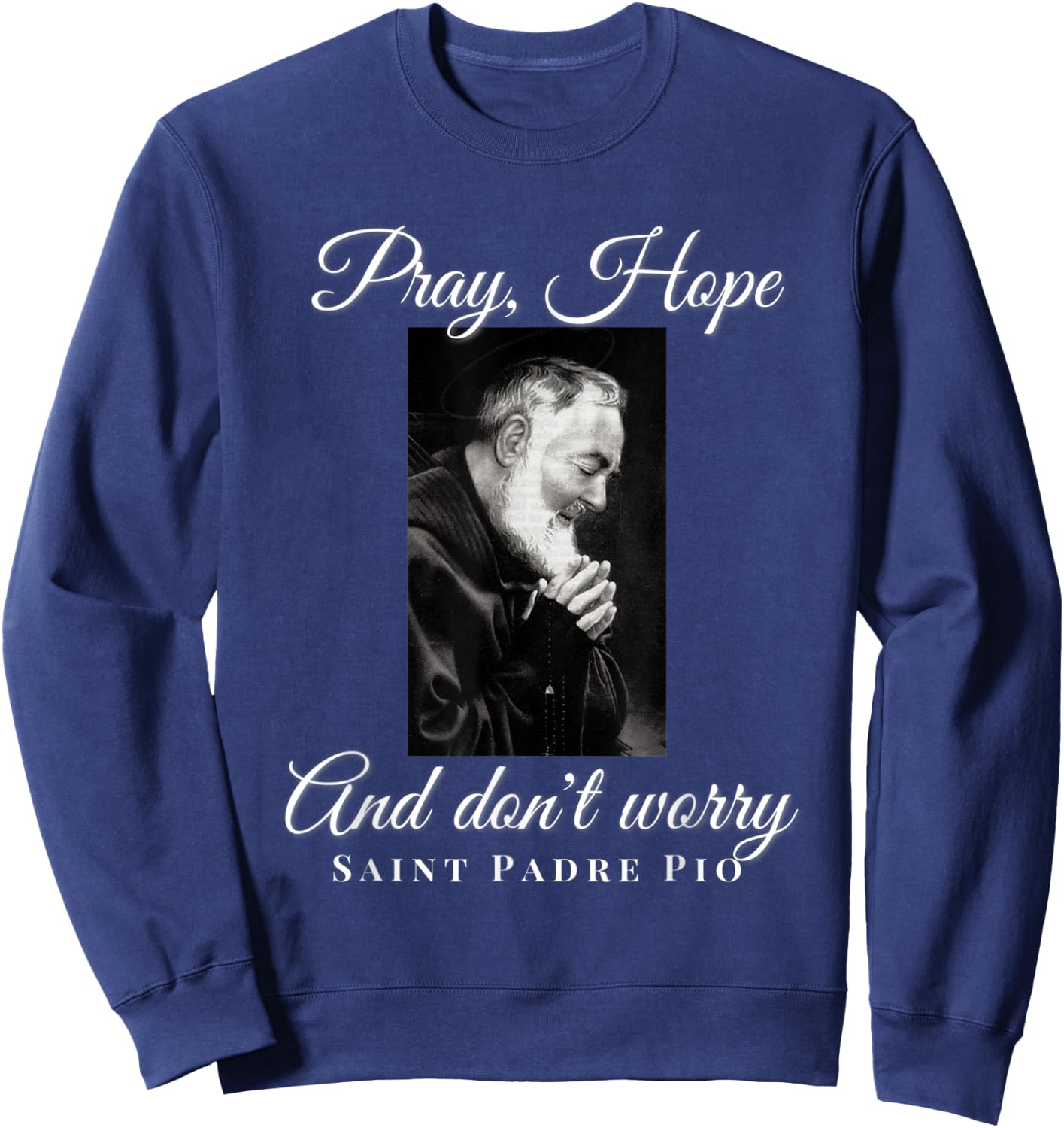 Saint Padre Pio Pray Hope Dont Worry Catholic Christian Sweatshirt - Sweatshirt | Navy