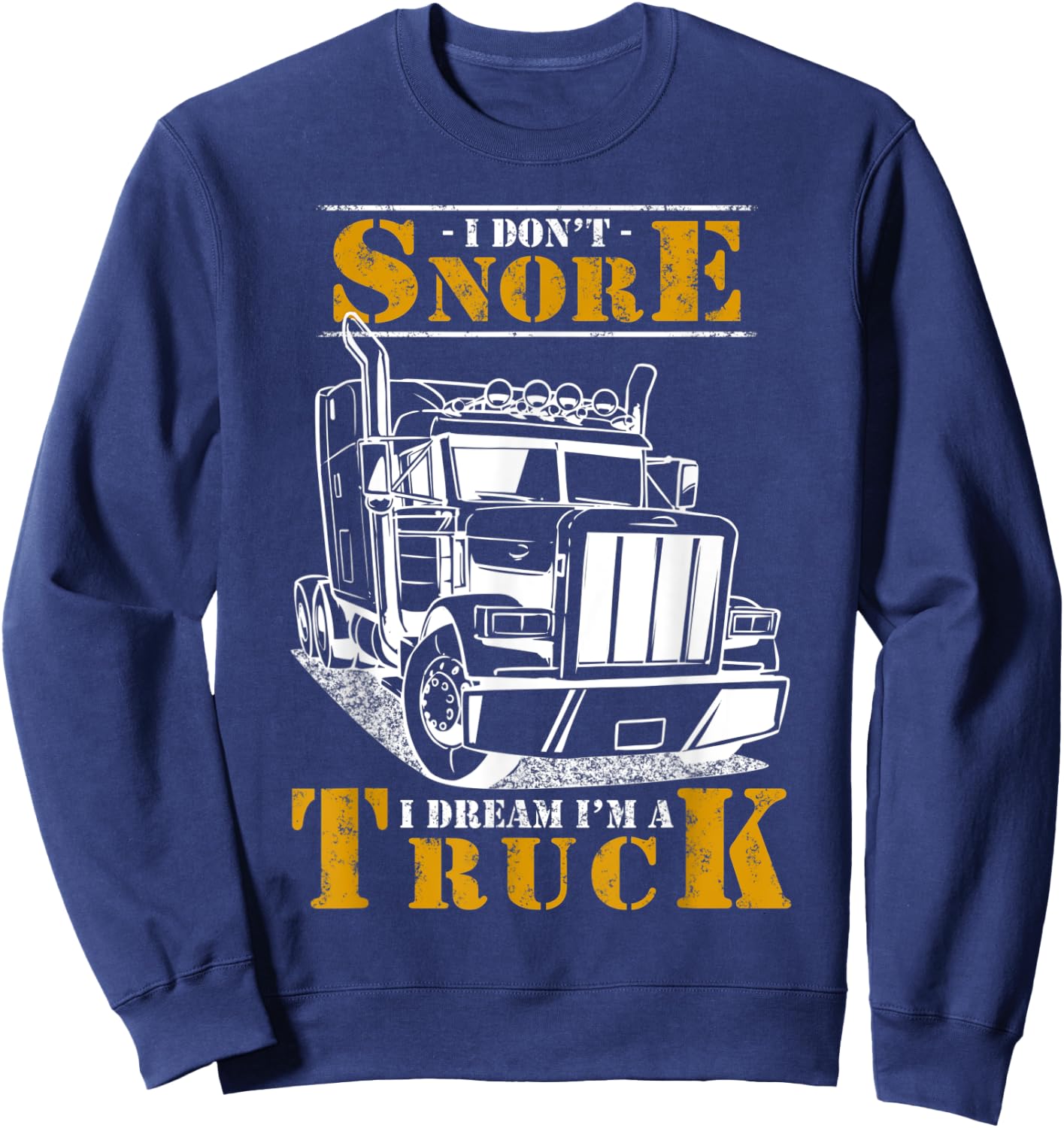 I Don't Snore I Dream I'm Truck Big Rig Driver Trucker Gift Sweatshirt - Sweatshirt | Navy