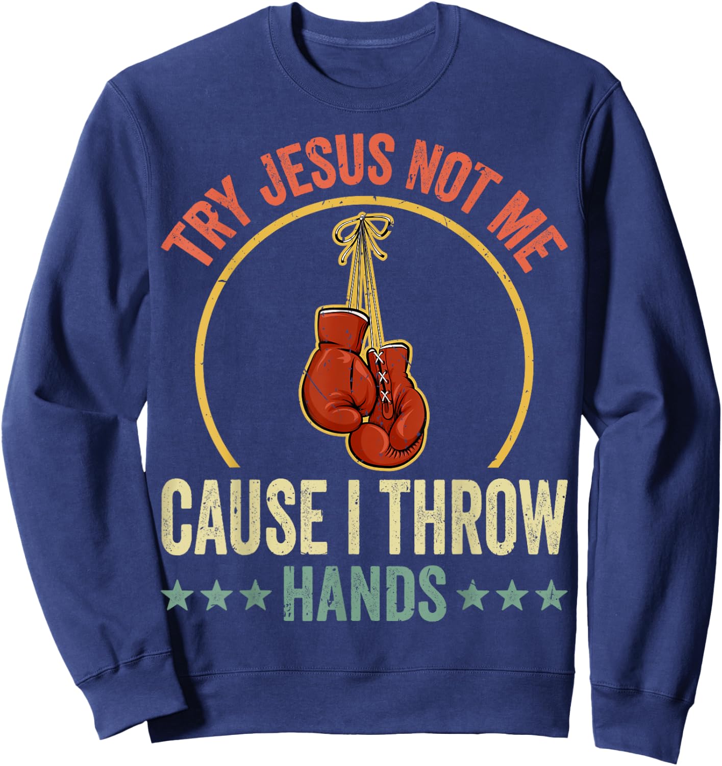 Try Jesus Not Me Cause I Throw Hands Funny Boxing MMA Fight Sweatshirt - Sweatshirt | Navy