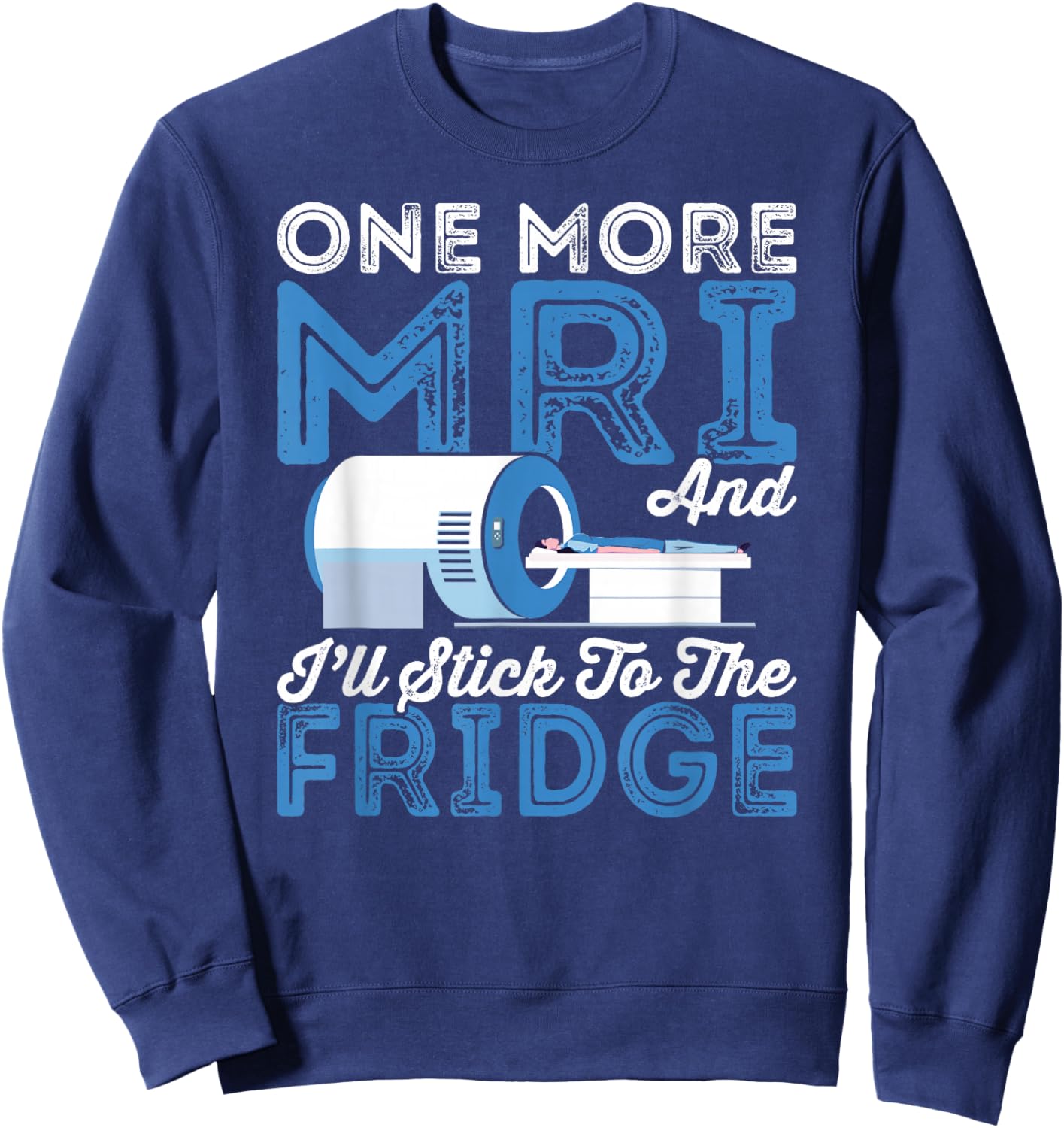 Cancer Fighter One More MRI And I'll Stick To The Fridge Sweatshirt - Sweatshirt | Navy