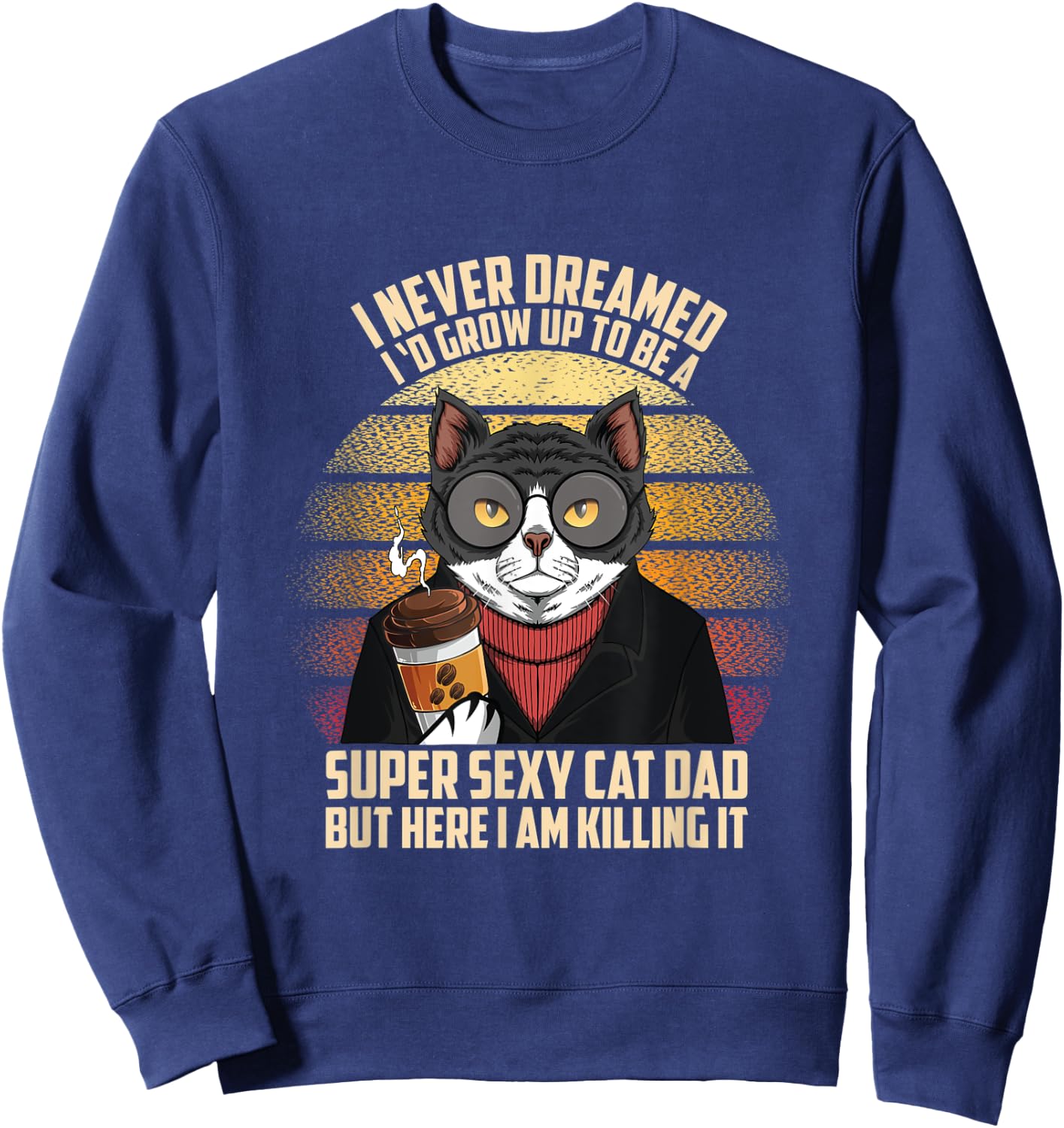 Fathers day I Never Dreamed I'd Grow Up To Be A Sexy Cat Dad Men Sweatshirt - Sweatshirt | Navy