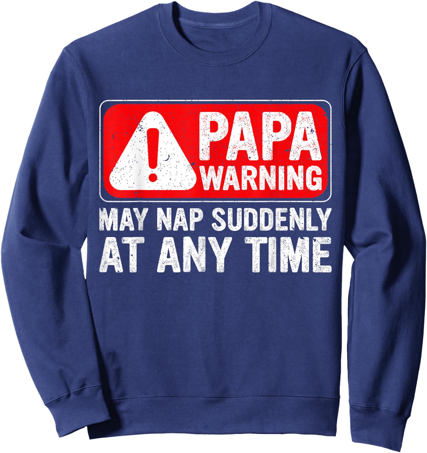 Funny Papa Warning Sign - May Nap Suddenly at Any Time Sweatshirt - Sweatshirt | Navy