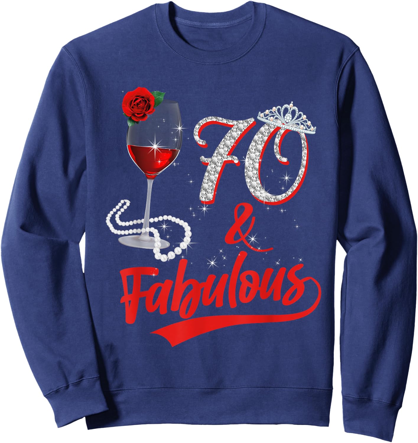 70 And Fabulous Queen Happy Birthday 25th Rose Red Wine Sweatshirt - Sweatshirt | Navy