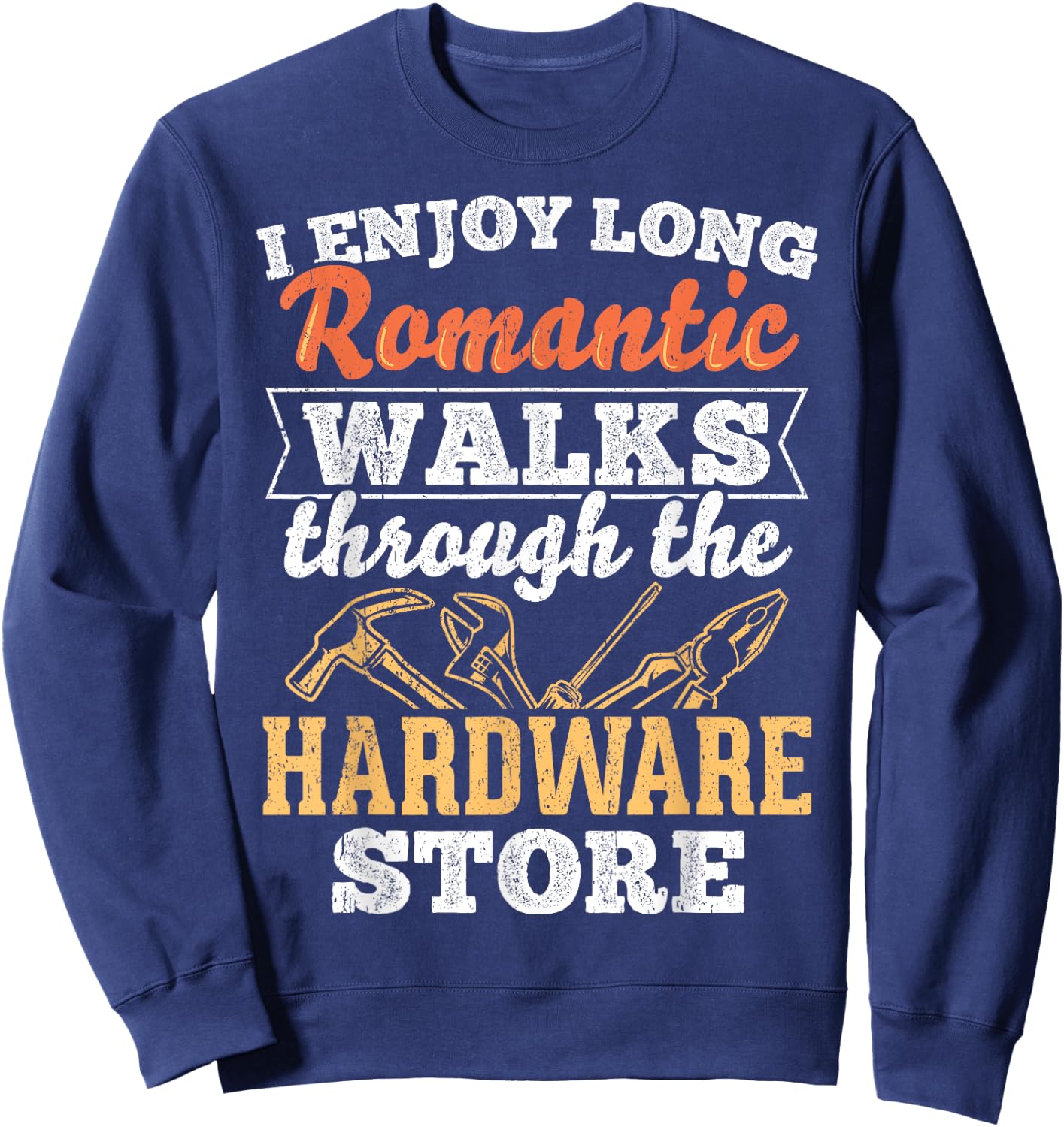 I enjoy long romantic walks through the hardware store Sweatshirt - Sweatshirt | Navy