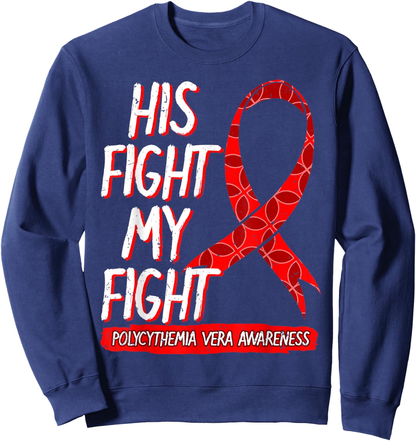 His Fight Is My Fight Polycythemia Vera Awareness Survivor Sweatshirt - Sweatshirt | Navy