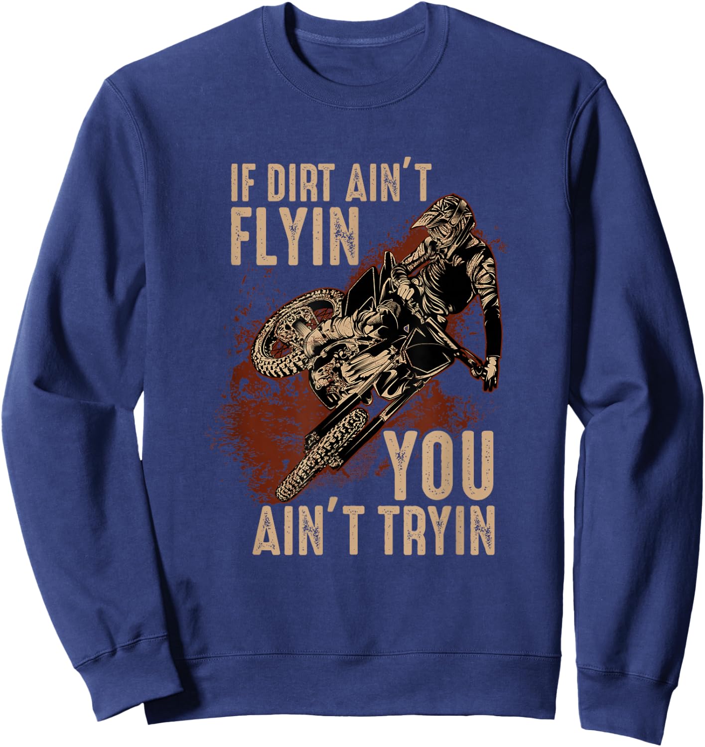 Dirt Bike Motocross If The Dirt Ain't Flyin You Ain't Tryin Sweatshirt - Sweatshirt | Navy