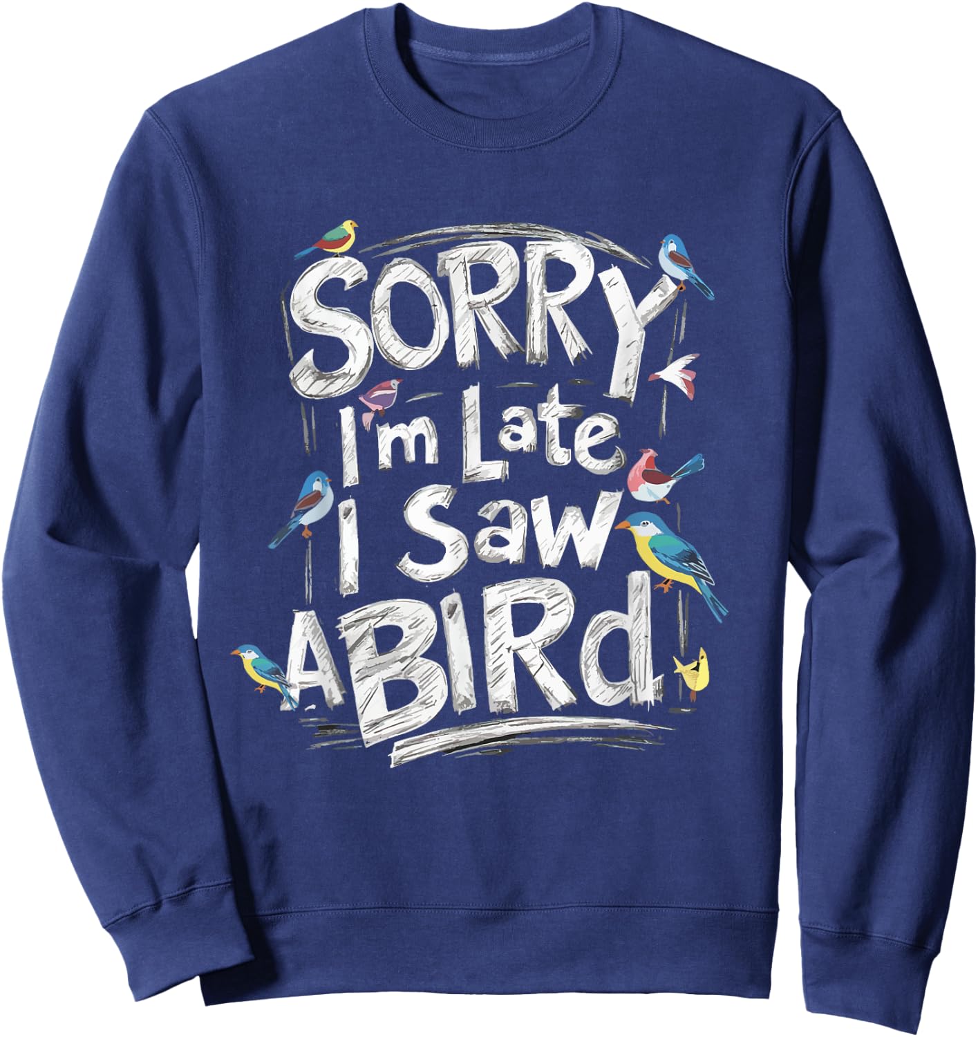 Funny Sorry I'm Late I Saw A Bird Birdwatching Bird Lover Sweatshirt - Sweatshirt | Navy