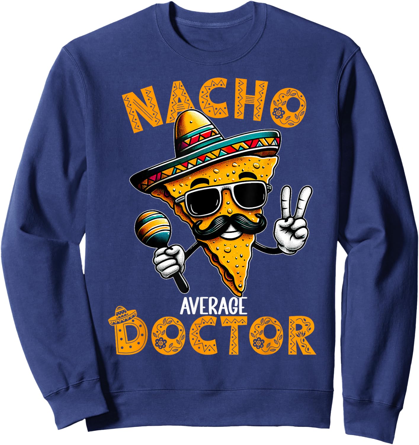 Nacho Average Doctor Funny Doctor Cinco De Mayo Sweatshirt - Sweatshirt | Navy