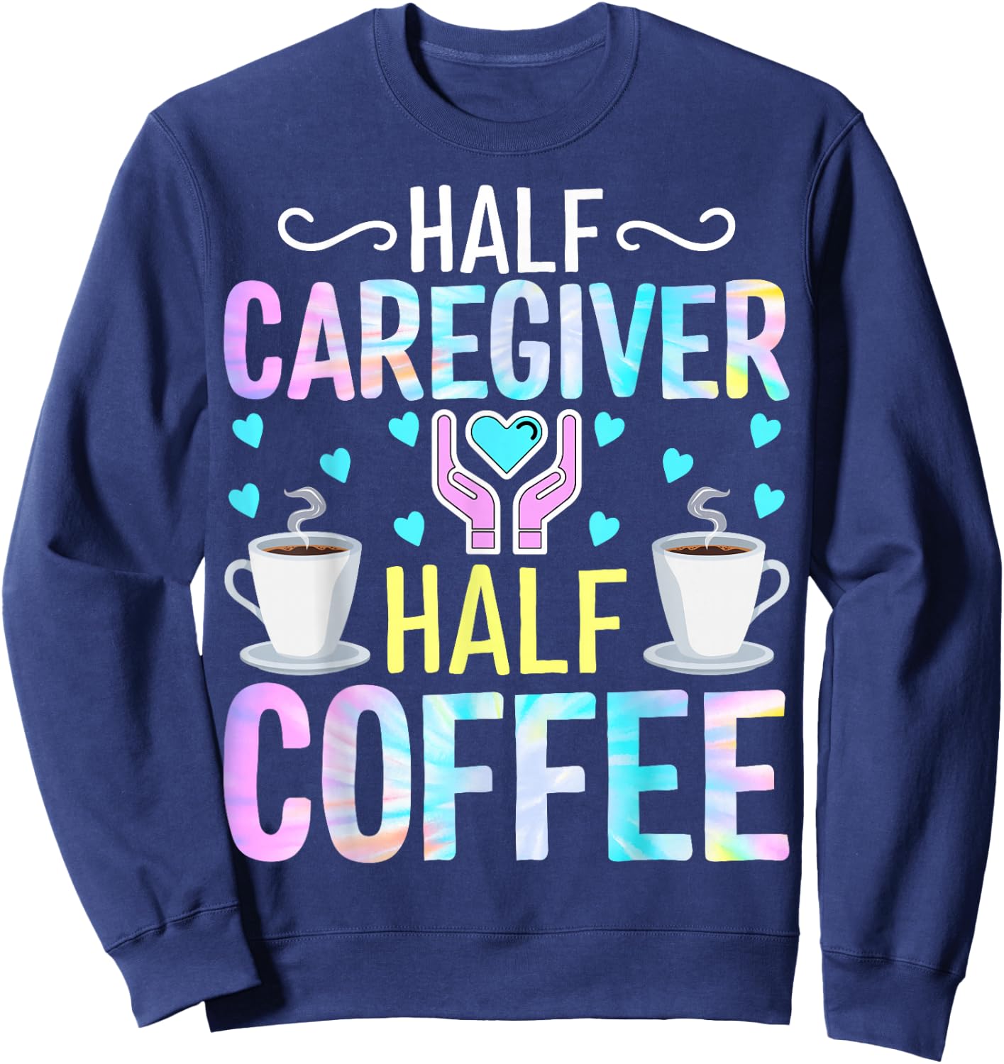 Half Caregiver Half Coffee - Coffee Lover Nurse Caregiver Sweatshirt - Sweatshirt | Navy