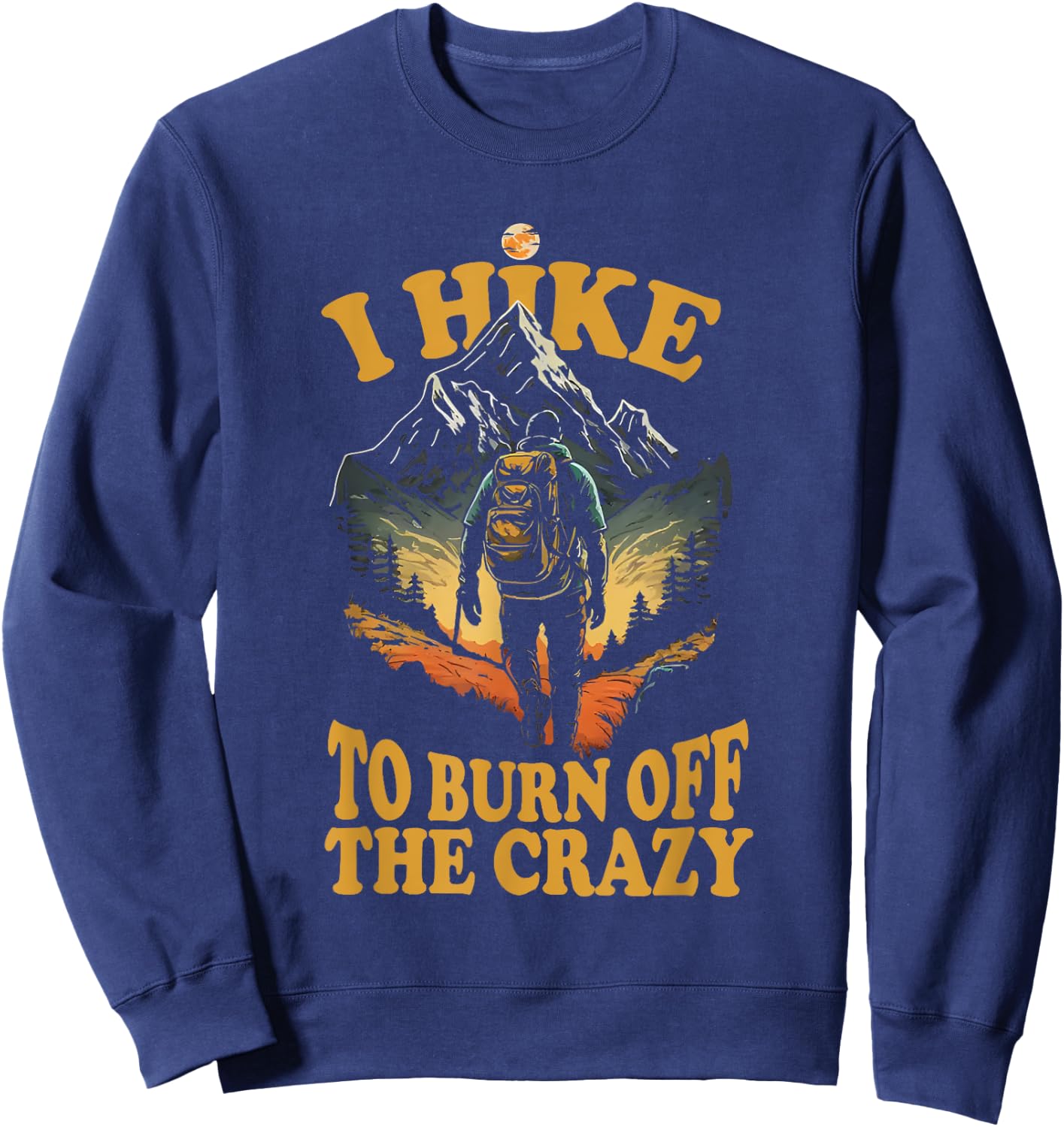 I Hike to Burn Off the Crazy Sweatshirt - Sweatshirt | Navy