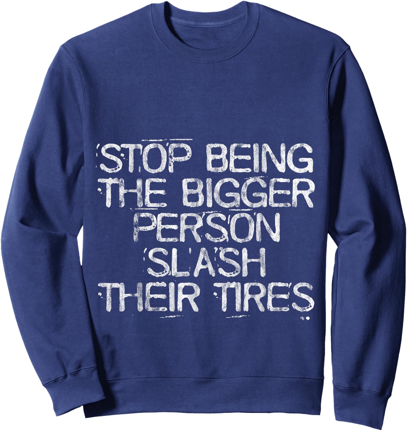 Stop Being The Bigger Person Slash Their Tires Sweatshirt - Sweatshirt | Navy
