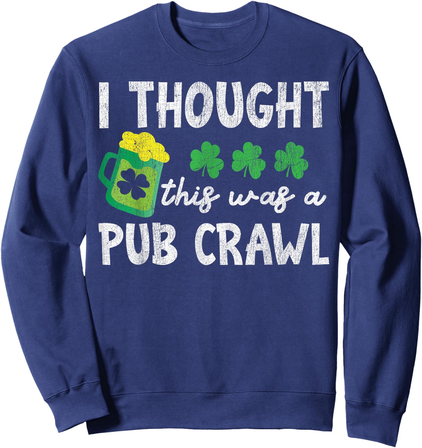St Patricks Day 5K I Thought This Was A Pub Crawl Funny Sweatshirt - Sweatshirt | Navy