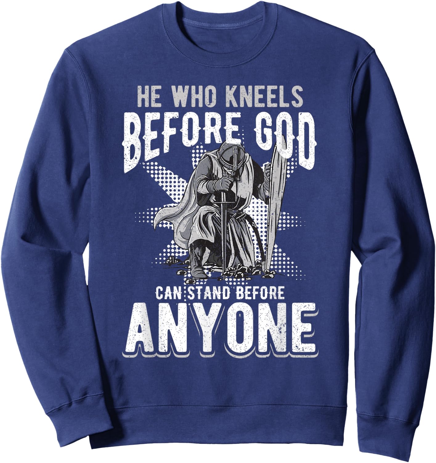 He Who Kneels Before God Can Stand Before Anyone Sweatshirt - Sweatshirt | Navy