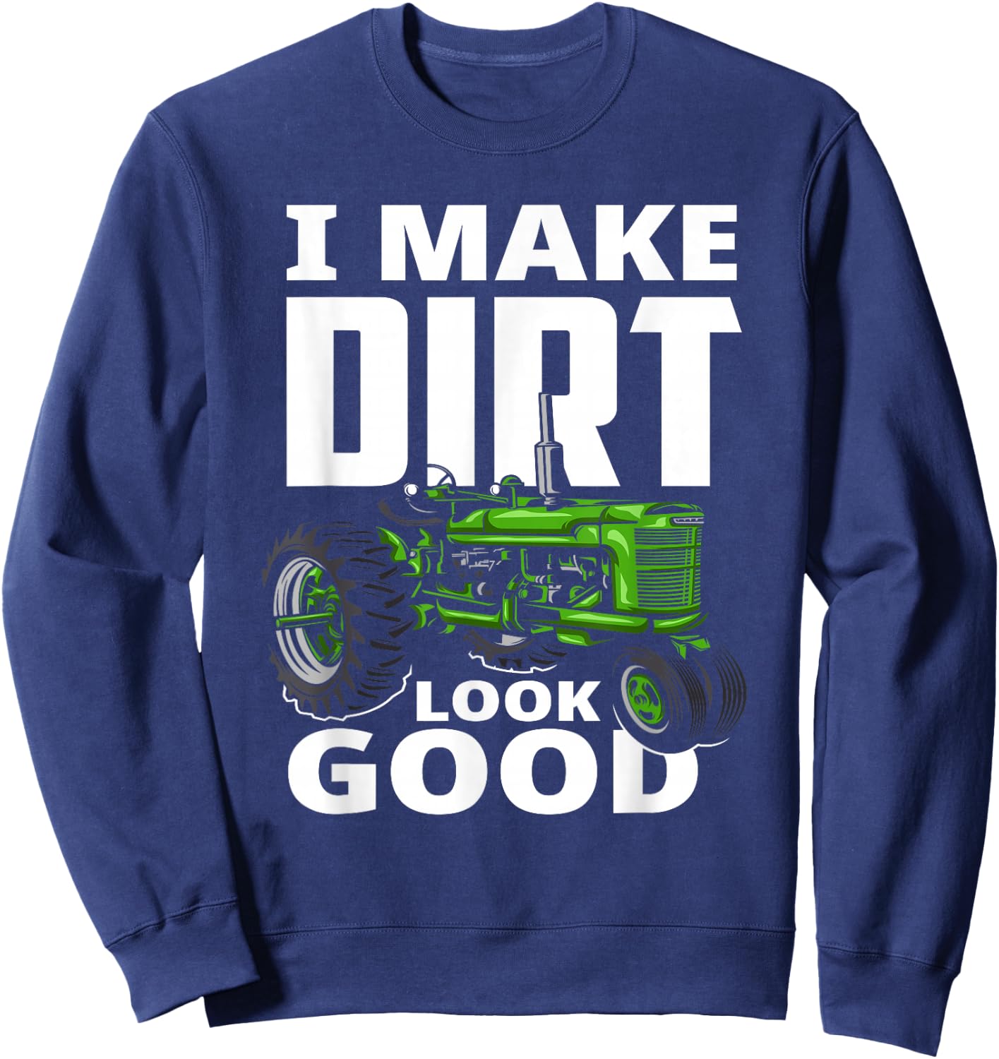 I Make Dirt Look Good - Tractor Driver Sweatshirt - Sweatshirt | Navy