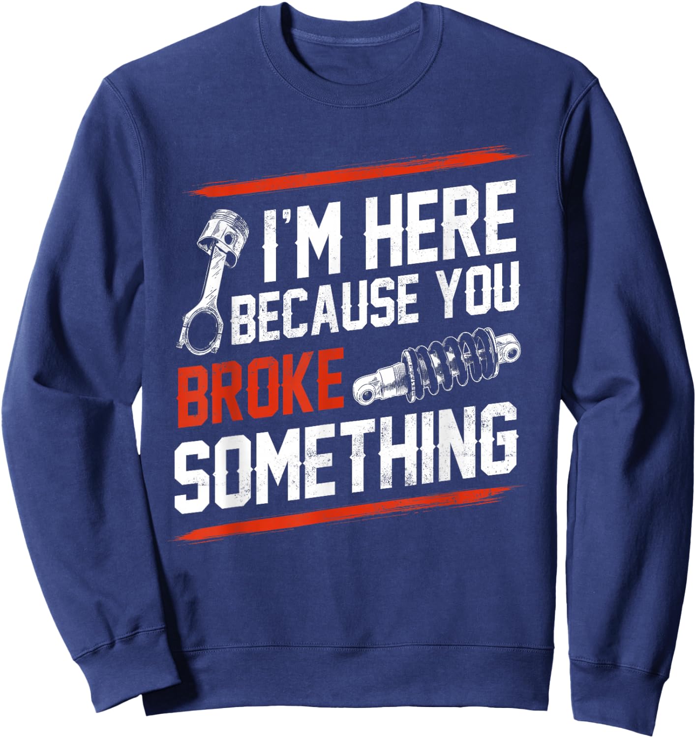 I'm Here Because You Broke Something Mechanic Sweatshirt - Sweatshirt | Navy