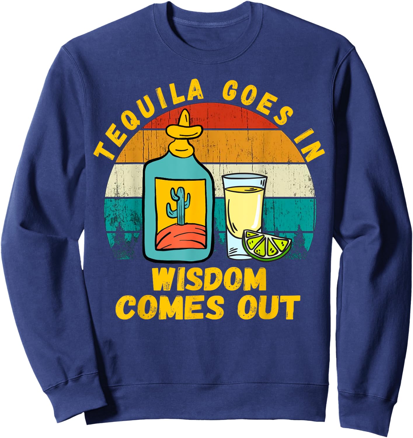 Tequila Goes In Wisdom Comes Out Funny Tequila Lovers Sweatshirt - Sweatshirt | Navy