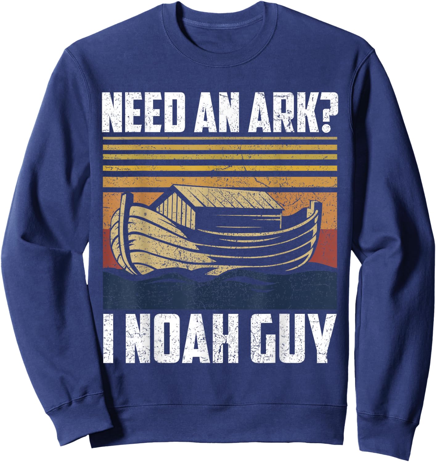 Need An Ark I Noah Guy Funny Saying Gift Sweatshirt - Sweatshirt | Navy