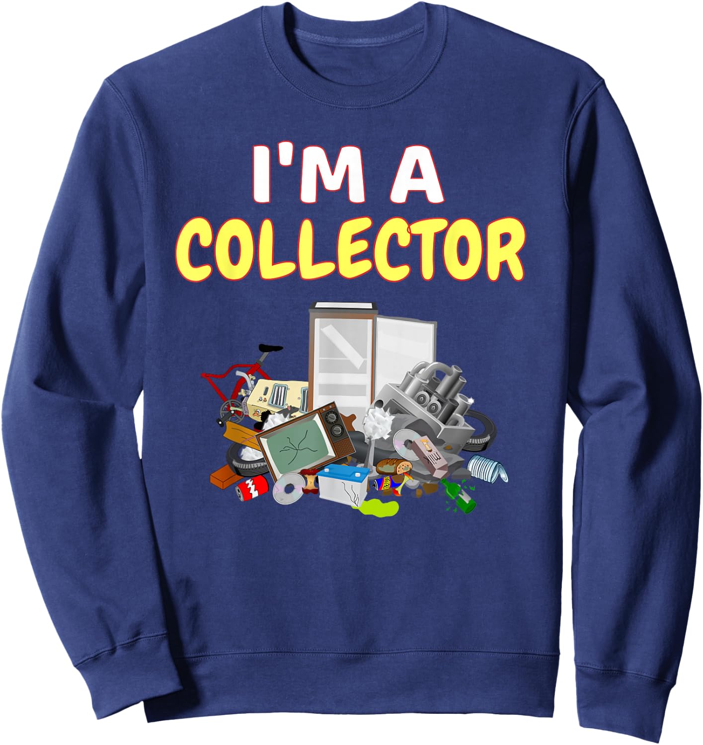 I'm A Collector Hoarder Junk Funny Scrapper Metal Recycle Sweatshirt - Sweatshirt | Navy