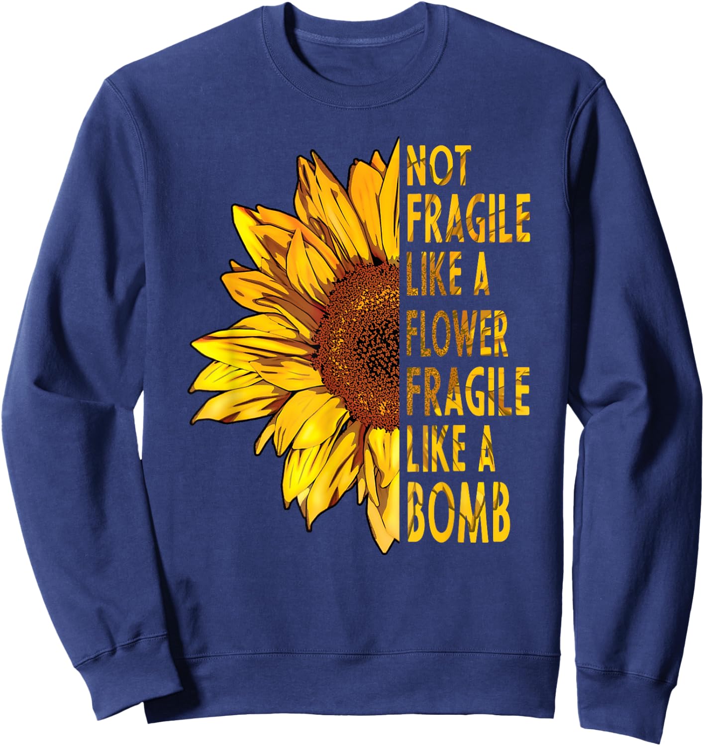 not fragile like a flower fragile like a bomb Sunflower Sweatshirt - Sweatshirt | Navy