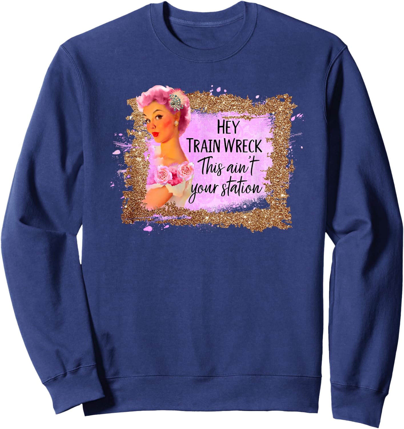 Funny Shirt Hey Train Wreck This Ain't Your Station Fun Gift Sweatshirt - Sweatshirt | Navy