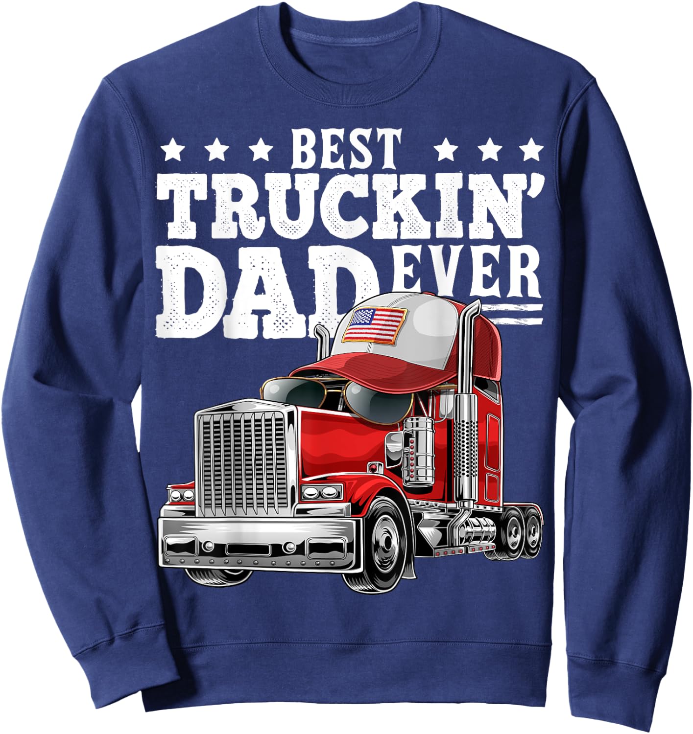 Best Truckin Dad Ever Big Rig Trucker Father's Day Gift Men Sweatshirt - Sweatshirt | Navy
