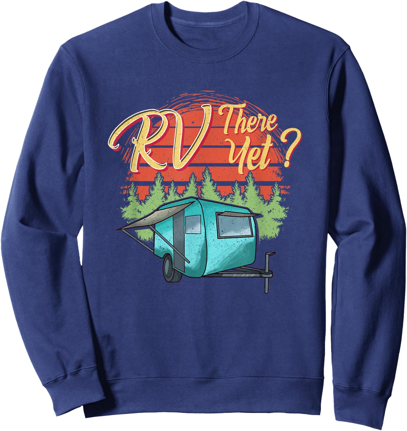 Funny RVing Camping Camper Motorhome RV THERE YET Sweatshirt - Sweatshirt | Navy