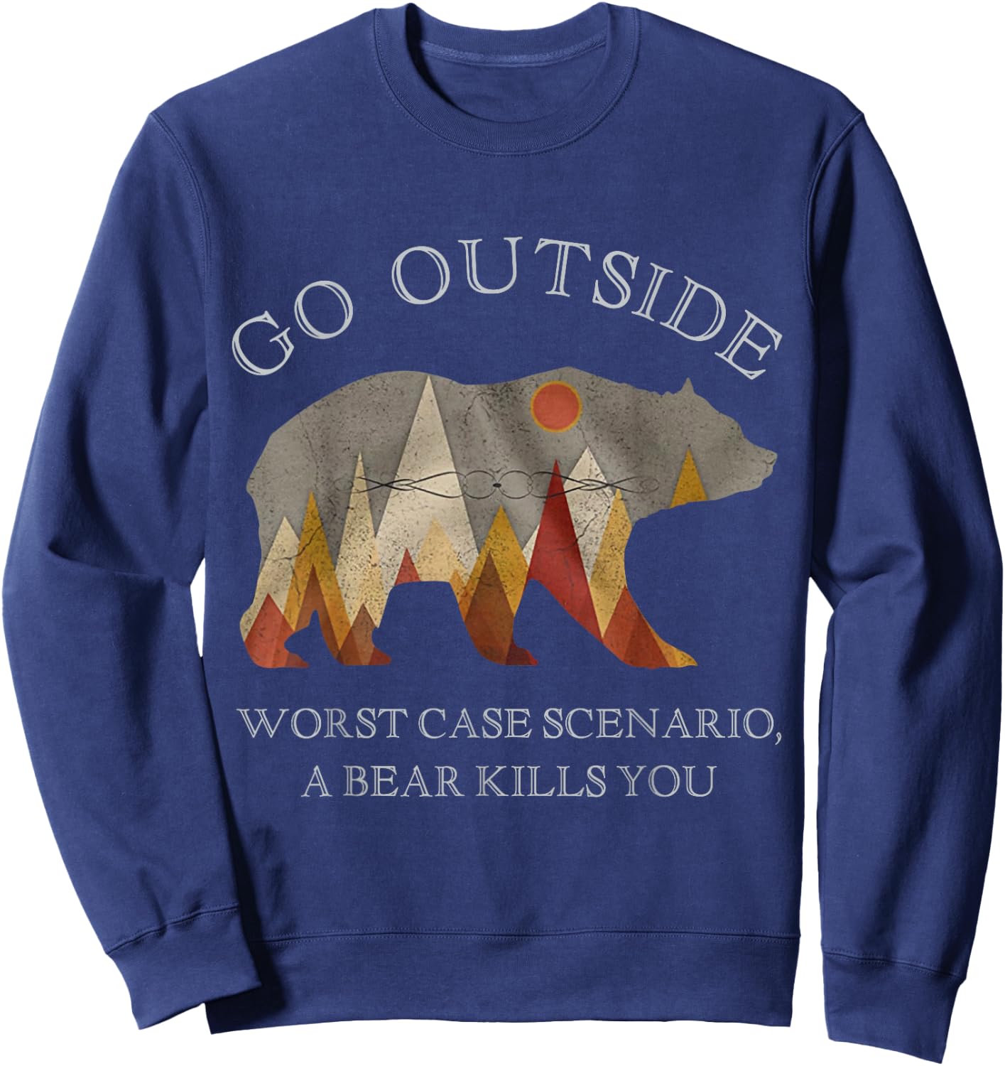 Go Outside Worst Case Scenario A Bear Kills You Camping Gift Sweatshirt - Sweatshirt | Navy