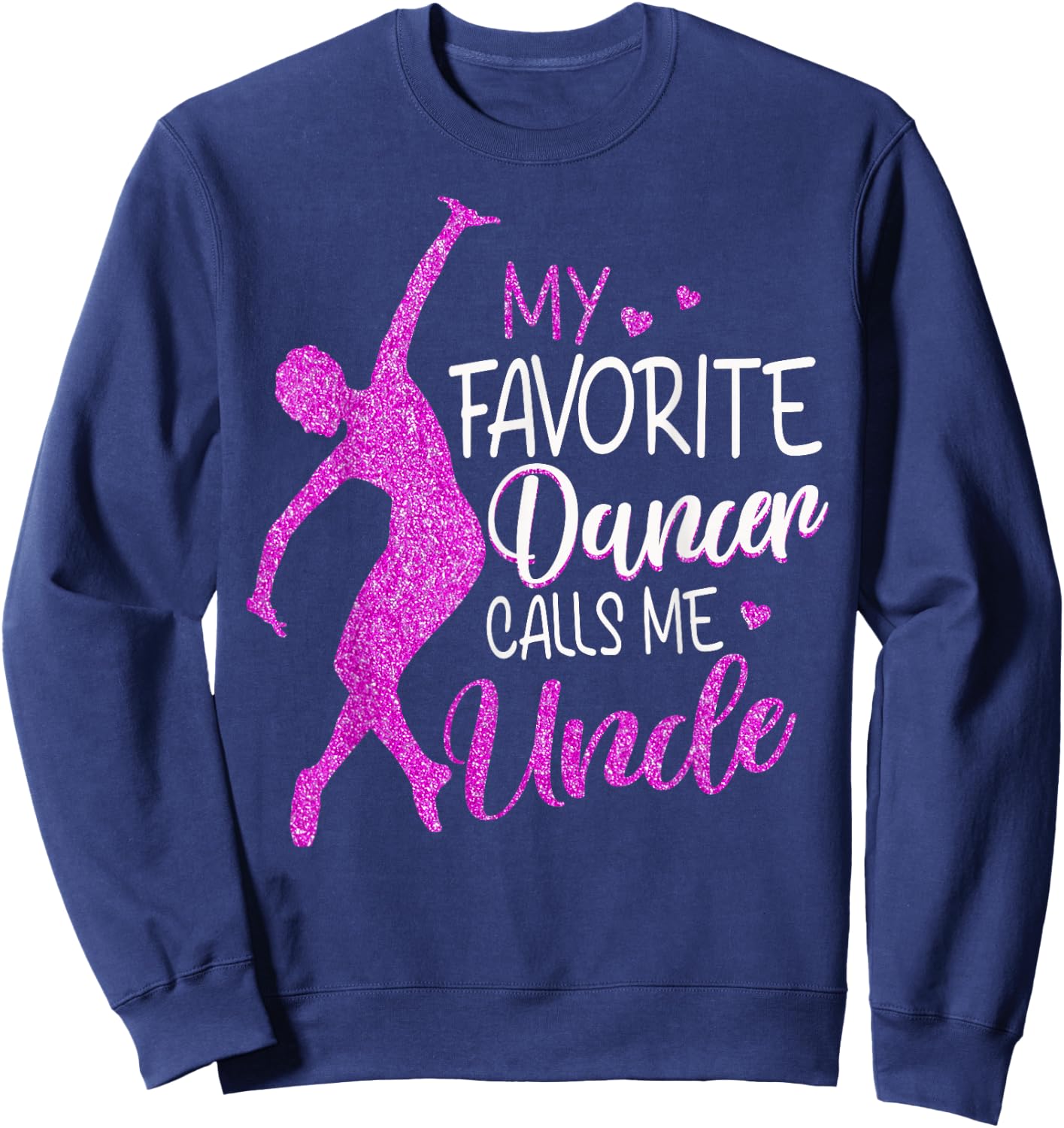 My Favorite Dancer Calls Me Uncle - Dance Gift Sweatshirt - Sweatshirt | Navy