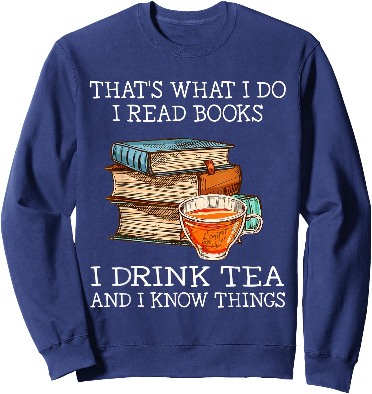 That's What i do i Read Books i Drink Tea and i Know Things Small Sweatshirt - Sweatshirt | Navy
